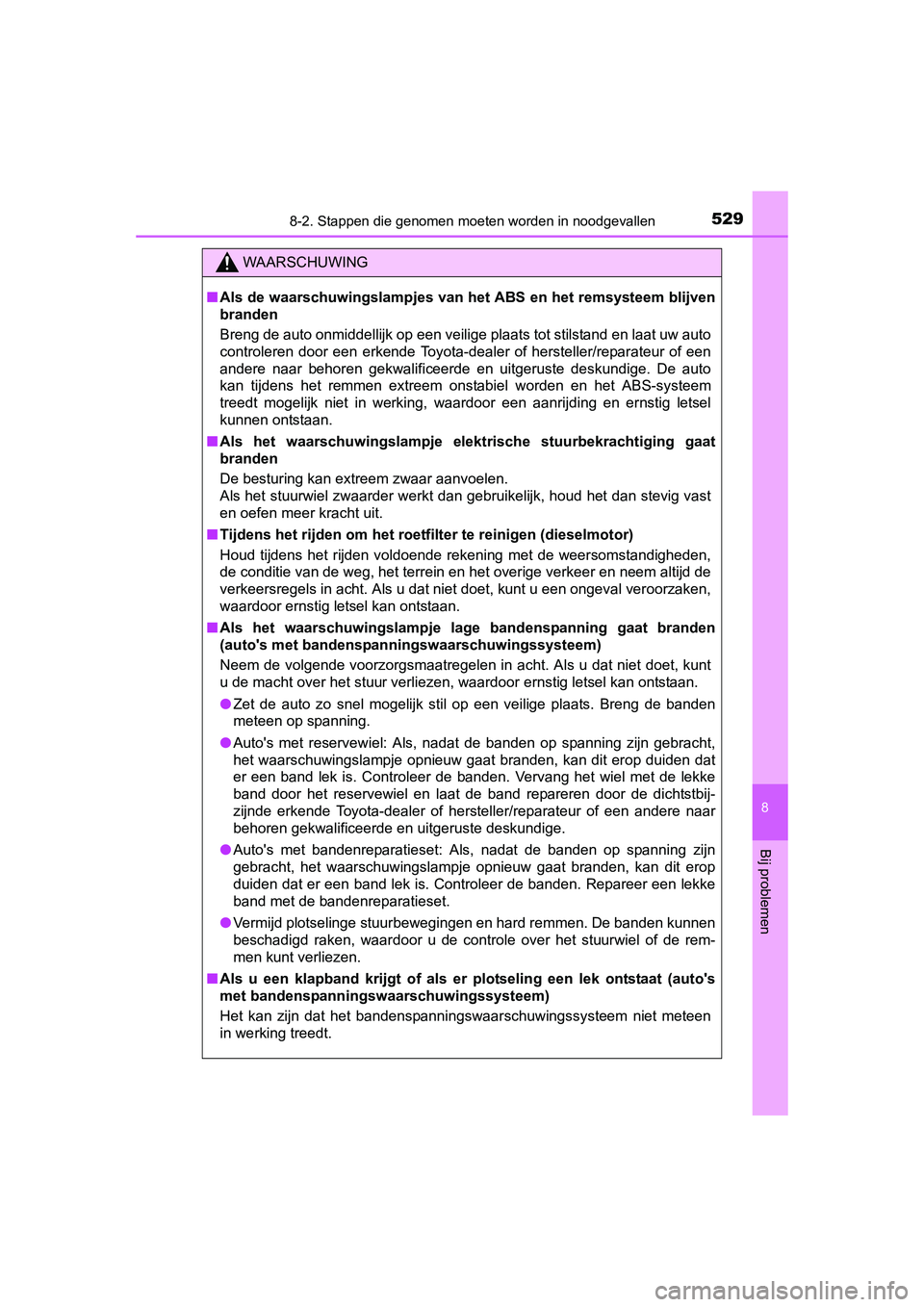 TOYOTA AURIS 2016 Instructieboekje (in Dutch) 5298-2. Stappen die genomen moeten worden in noodgevallen
UK AURIS_HB_EE (OM12J21E)
8
Bij problemen
WAARSCHUWING
■Als de waarschuwingslampjes van het ABS en het remsysteem blijven
branden
Breng de a TOYOTA AURIS 2016 Instructieboekje (in Dutch) 5298-2. Stappen die genomen moeten worden in noodgevallen
UK AURIS_HB_EE (OM12J21E)
8
Bij problemen
WAARSCHUWING
■Als de waarschuwingslampjes van het ABS en het remsysteem blijven
branden
Breng de a
