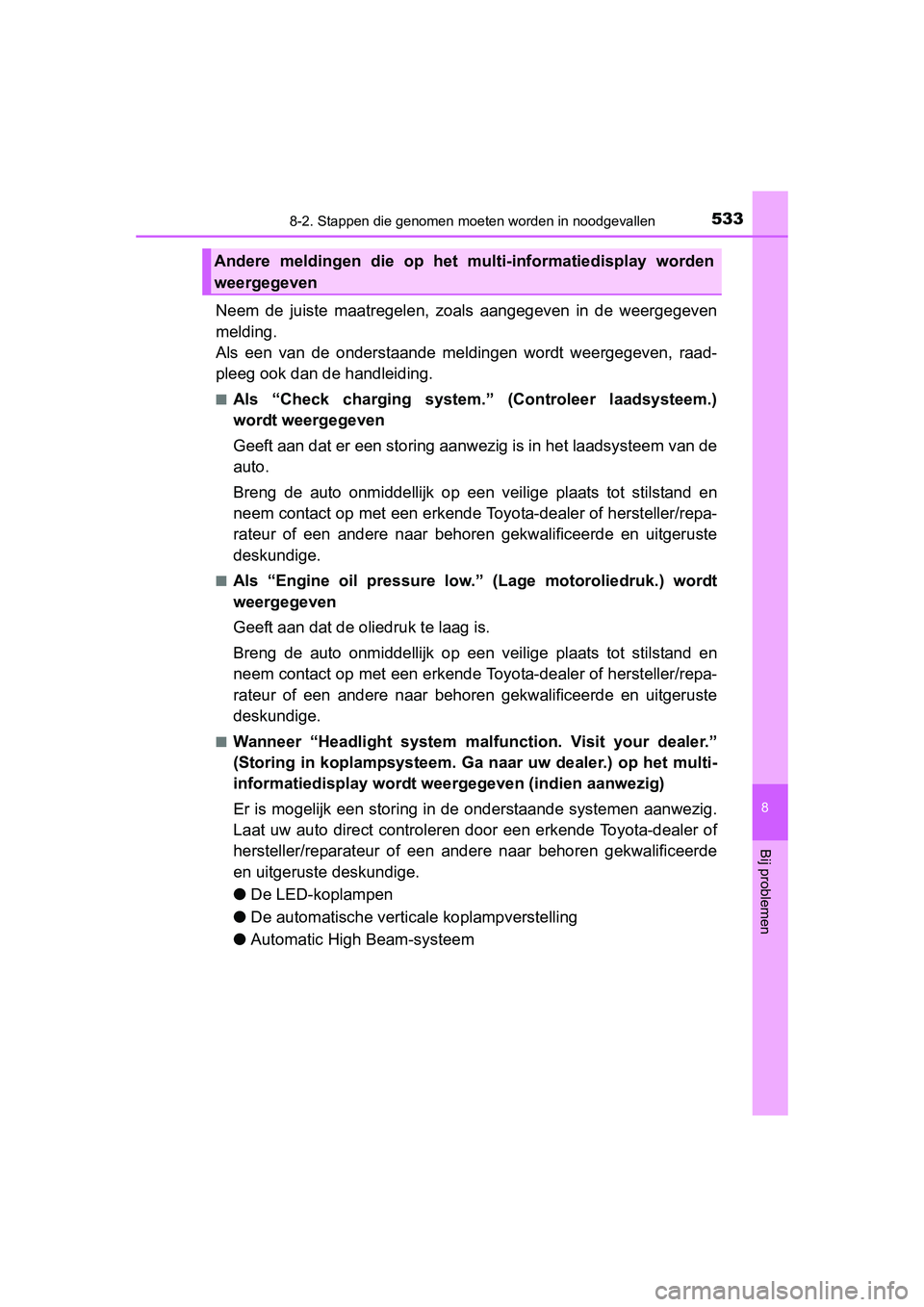 TOYOTA AURIS 2016  Instructieboekje (in Dutch) 5338-2. Stappen die genomen moeten worden in noodgevallen
UK AURIS_HB_EE (OM12J21E)
8
Bij problemen
Neem de juiste maatregelen, zoals aangegeven in de weergegeven
melding. 
Als een van de onderstaande