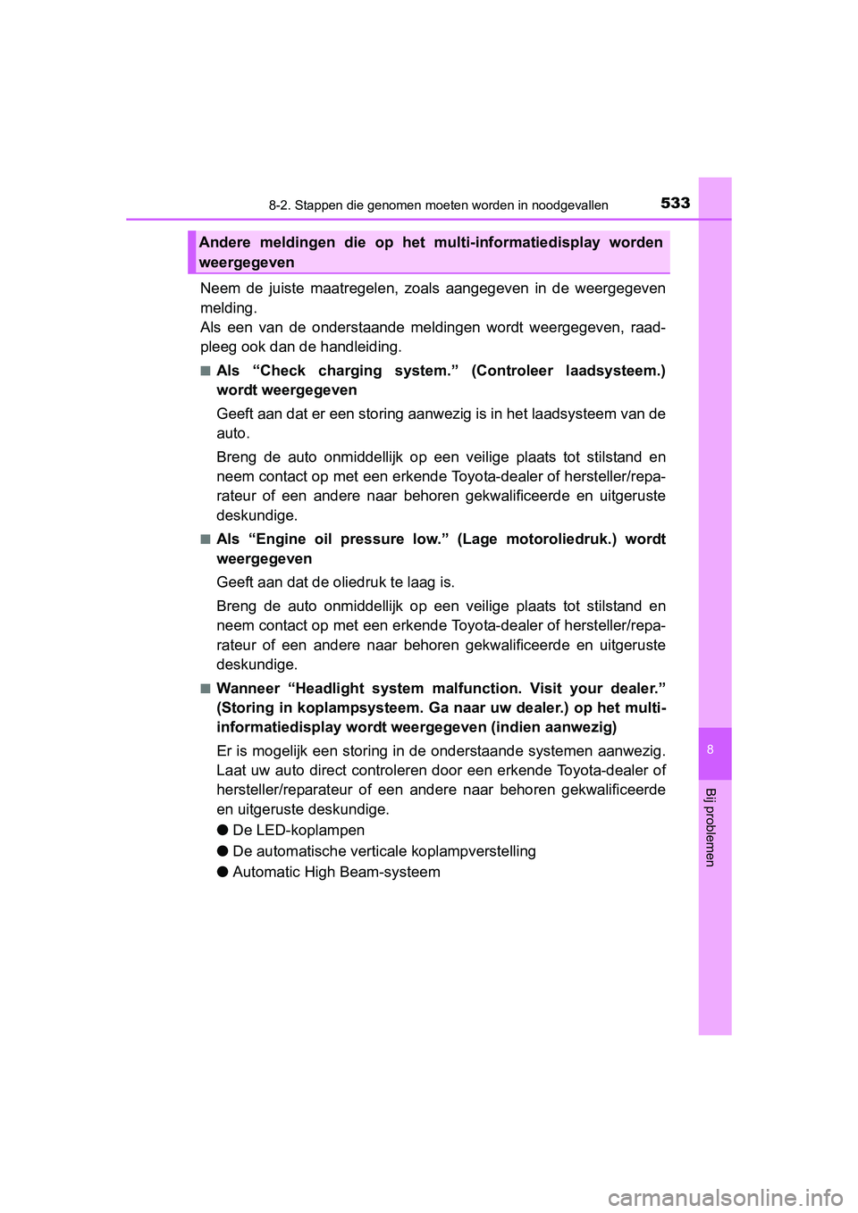 TOYOTA AURIS 2016 Instructieboekje (in Dutch) 5338-2. Stappen die genomen moeten worden in noodgevallen
UK AURIS_HB_EE (OM12J21E)
8
Bij problemen
Neem de juiste maatregelen, zoals aangegeven in de weergegeven
melding.
Als een van de onderstaande TOYOTA AURIS 2016 Instructieboekje (in Dutch) 5338-2. Stappen die genomen moeten worden in noodgevallen
UK AURIS_HB_EE (OM12J21E)
8
Bij problemen
Neem de juiste maatregelen, zoals aangegeven in de weergegeven
melding.
Als een van de onderstaande