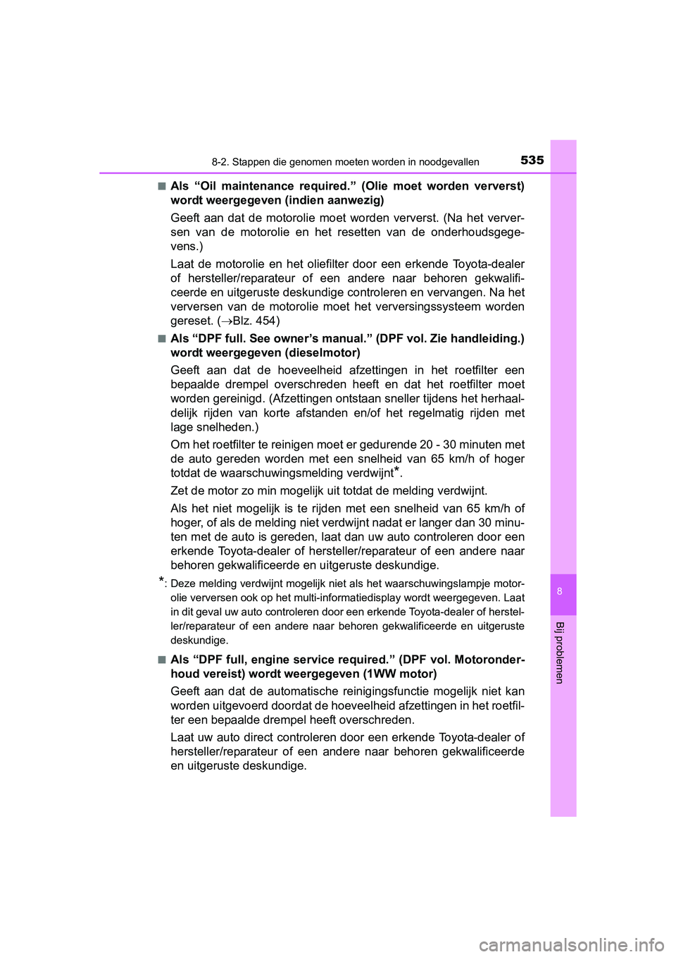TOYOTA AURIS 2016 Instructieboekje (in Dutch) 5358-2. Stappen die genomen moeten worden in noodgevallen
UK AURIS_HB_EE (OM12J21E)
8
Bij problemen
■Als “Oil maintenance required.” (Olie moet worden ververst)
wordt weergegeven (indien aanwezi TOYOTA AURIS 2016 Instructieboekje (in Dutch) 5358-2. Stappen die genomen moeten worden in noodgevallen
UK AURIS_HB_EE (OM12J21E)
8
Bij problemen
■Als “Oil maintenance required.” (Olie moet worden ververst)
wordt weergegeven (indien aanwezi