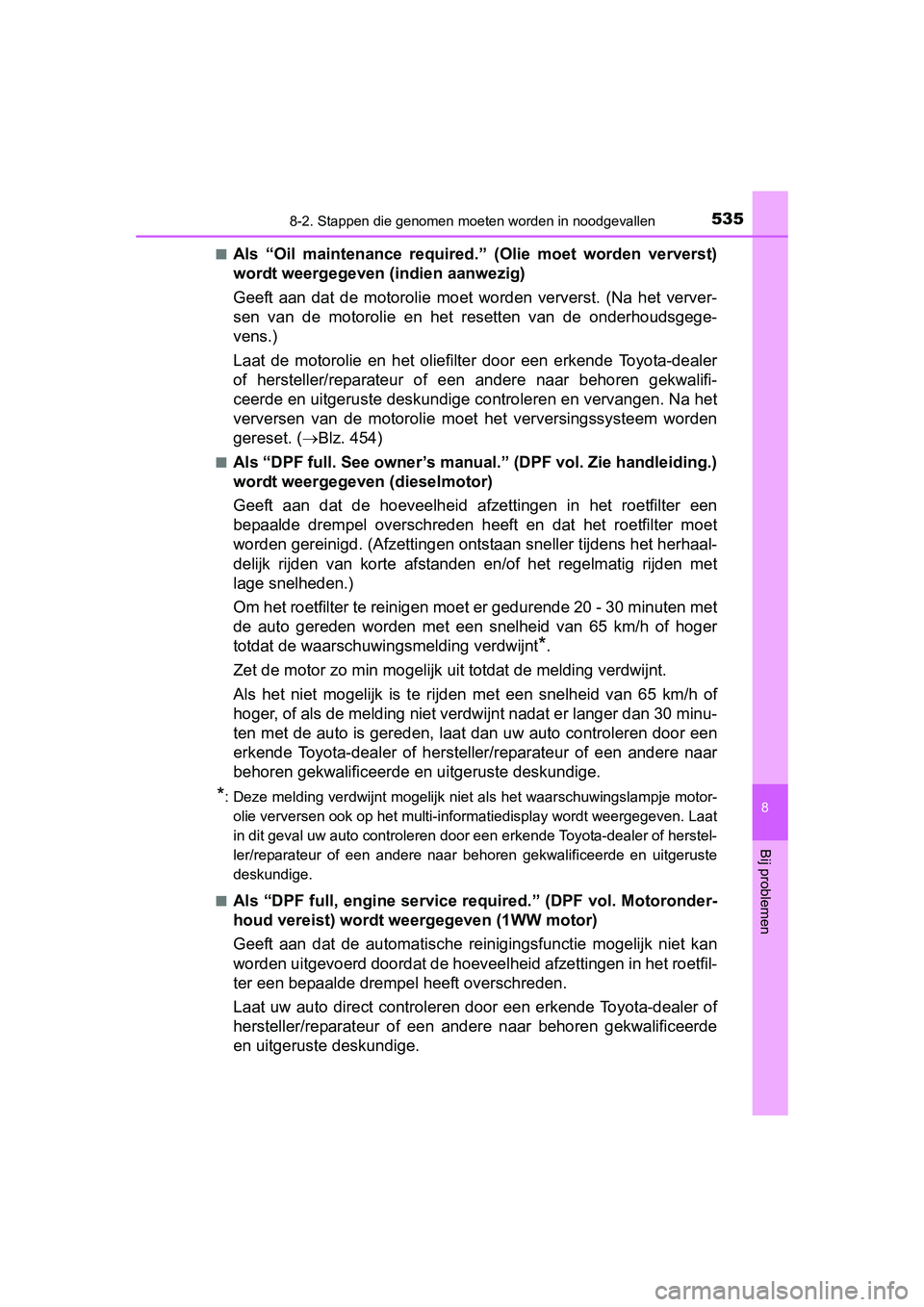 TOYOTA AURIS 2016  Instructieboekje (in Dutch) 5358-2. Stappen die genomen moeten worden in noodgevallen
UK AURIS_HB_EE (OM12J21E)
8
Bij problemen
■Als “Oil maintenance required.” (Olie moet worden ververst)
wordt weergegeven (indien aanwezi