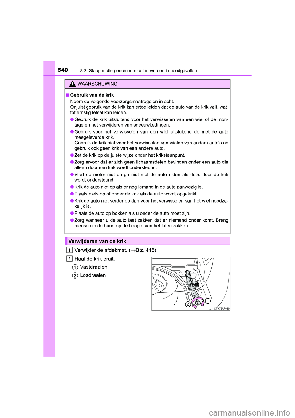 TOYOTA AURIS 2016 Instructieboekje (in Dutch) 5408-2. Stappen die genomen moeten worden in noodgevallen
UK AURIS_HB_EE (OM12J21E)
Verwijder de afdekmat. (Blz. 415)
Haal de krik eruit. Va s t d r a a i e n
Losdraaien
WAARSCHUWING
■Gebruik van TOYOTA AURIS 2016 Instructieboekje (in Dutch) 5408-2. Stappen die genomen moeten worden in noodgevallen
UK AURIS_HB_EE (OM12J21E)
Verwijder de afdekmat. (Blz. 415)
Haal de krik eruit. Va s t d r a a i e n
Losdraaien
WAARSCHUWING
■Gebruik van