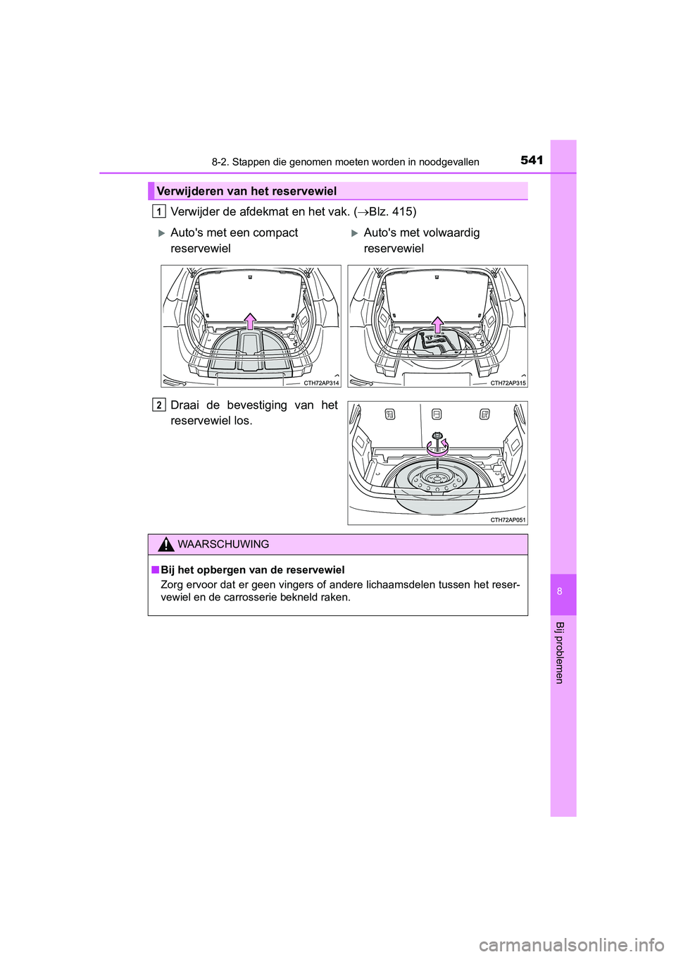 TOYOTA AURIS 2016 Instructieboekje (in Dutch) 5418-2. Stappen die genomen moeten worden in noodgevallen
UK AURIS_HB_EE (OM12J21E)
8
Bij problemen
Verwijder de afdekmat en het vak. (Blz. 415)
Draai de bevestiging van het
reservewiel los.
Verwij TOYOTA AURIS 2016 Instructieboekje (in Dutch) 5418-2. Stappen die genomen moeten worden in noodgevallen
UK AURIS_HB_EE (OM12J21E)
8
Bij problemen
Verwijder de afdekmat en het vak. (Blz. 415)
Draai de bevestiging van het
reservewiel los.
Verwij