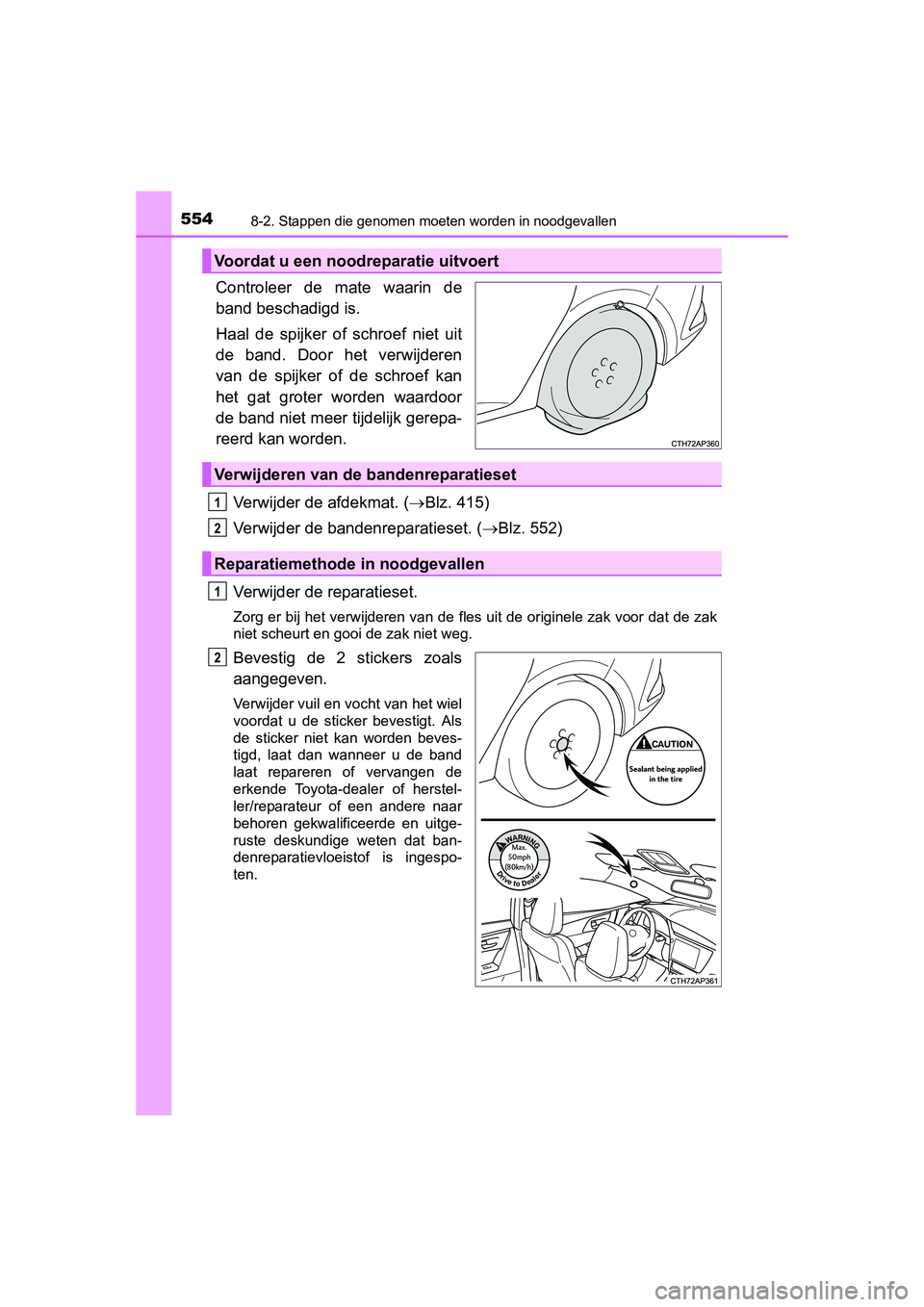 TOYOTA AURIS 2016 Instructieboekje (in Dutch) 5548-2. Stappen die genomen moeten worden in noodgevallen
UK AURIS_HB_EE (OM12J21E)
Controleer de mate waarin de
band beschadigd is.
Haal de spijker of schroef niet uit
de band. Door het verwijderen
v TOYOTA AURIS 2016 Instructieboekje (in Dutch) 5548-2. Stappen die genomen moeten worden in noodgevallen
UK AURIS_HB_EE (OM12J21E)
Controleer de mate waarin de
band beschadigd is.
Haal de spijker of schroef niet uit
de band. Door het verwijderen
v