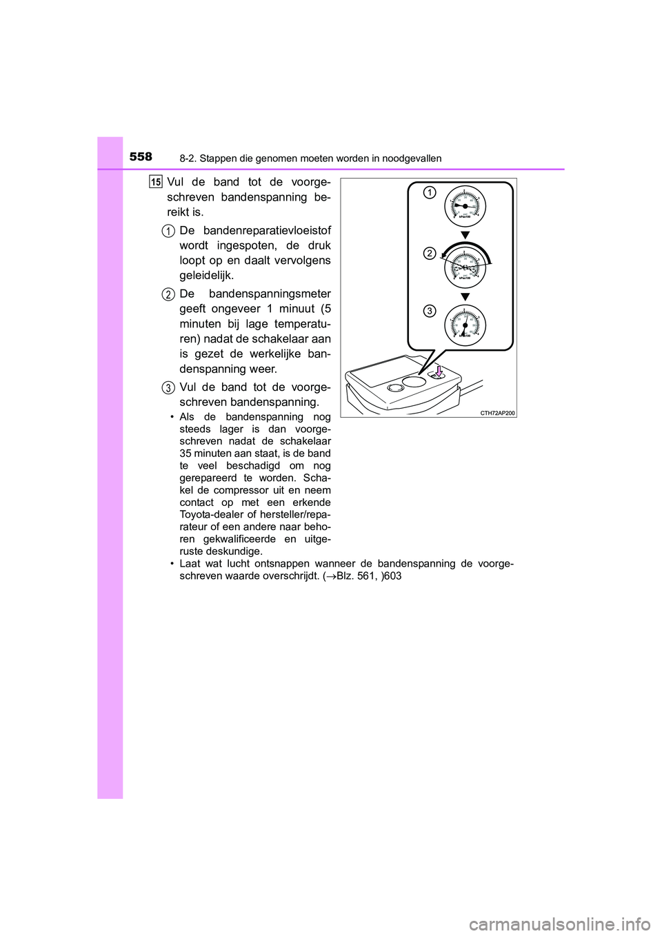 TOYOTA AURIS 2016 Instructieboekje (in Dutch) 5588-2. Stappen die genomen moeten worden in noodgevallen
UK AURIS_HB_EE (OM12J21E)
Vul de band tot de voorge-
schreven bandenspanning be-
reikt is.De bandenreparatievloeistof
wordt ingespoten, de dru TOYOTA AURIS 2016 Instructieboekje (in Dutch) 5588-2. Stappen die genomen moeten worden in noodgevallen
UK AURIS_HB_EE (OM12J21E)
Vul de band tot de voorge-
schreven bandenspanning be-
reikt is.De bandenreparatievloeistof
wordt ingespoten, de dru