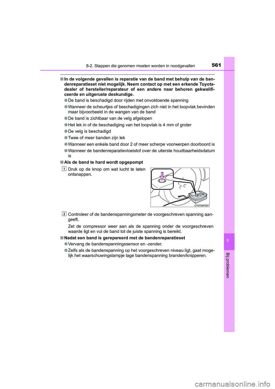 TOYOTA AURIS 2016 Instructieboekje (in Dutch) 5618-2. Stappen die genomen moeten worden in noodgevallen
UK AURIS_HB_EE (OM12J21E)
8
Bij problemen
■In de volgende gevallen is reparatie van de band met behulp van de ban-
denreparatieset niet moge TOYOTA AURIS 2016 Instructieboekje (in Dutch) 5618-2. Stappen die genomen moeten worden in noodgevallen
UK AURIS_HB_EE (OM12J21E)
8
Bij problemen
■In de volgende gevallen is reparatie van de band met behulp van de ban-
denreparatieset niet moge