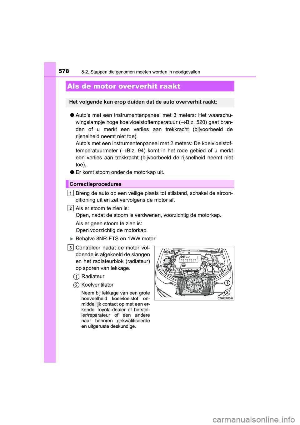 TOYOTA AURIS 2016 Instructieboekje (in Dutch) 5788-2. Stappen die genomen moeten worden in noodgevallen
UK AURIS_HB_EE (OM12J21E)
●Autos met een instrumentenpaneel met 3 meters: Het waarschu-
wingslampje hoge koelvloeistoftemperatuur ( Blz. TOYOTA AURIS 2016 Instructieboekje (in Dutch) 5788-2. Stappen die genomen moeten worden in noodgevallen
UK AURIS_HB_EE (OM12J21E)
●Autos met een instrumentenpaneel met 3 meters: Het waarschu-
wingslampje hoge koelvloeistoftemperatuur ( Blz.