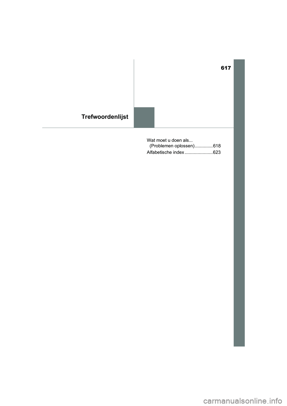 TOYOTA AURIS 2016  Instructieboekje (in Dutch) 617
Trefwoordenlijst
UK AURIS_HB_EE (OM12J21E)Wat moet u doen als... 
(Problemen oplossen) .............. 618
Alfabetische index ...................... 623
UK AURIS_HB_OM_EE_OM12J21E.book  Page  617  