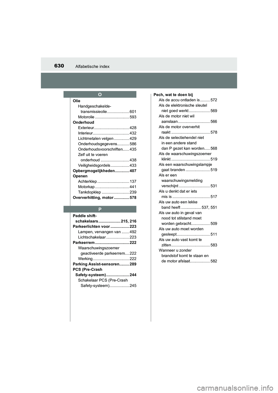 TOYOTA AURIS 2016  Instructieboekje (in Dutch) 630Alfabetische index
UK AURIS_HB_EE (OM12J21E)
OlieHandgeschakelde-
transmissieolie .................... 601
Motorolie ............................... 593
Onderhoud
Exterieur.........................
