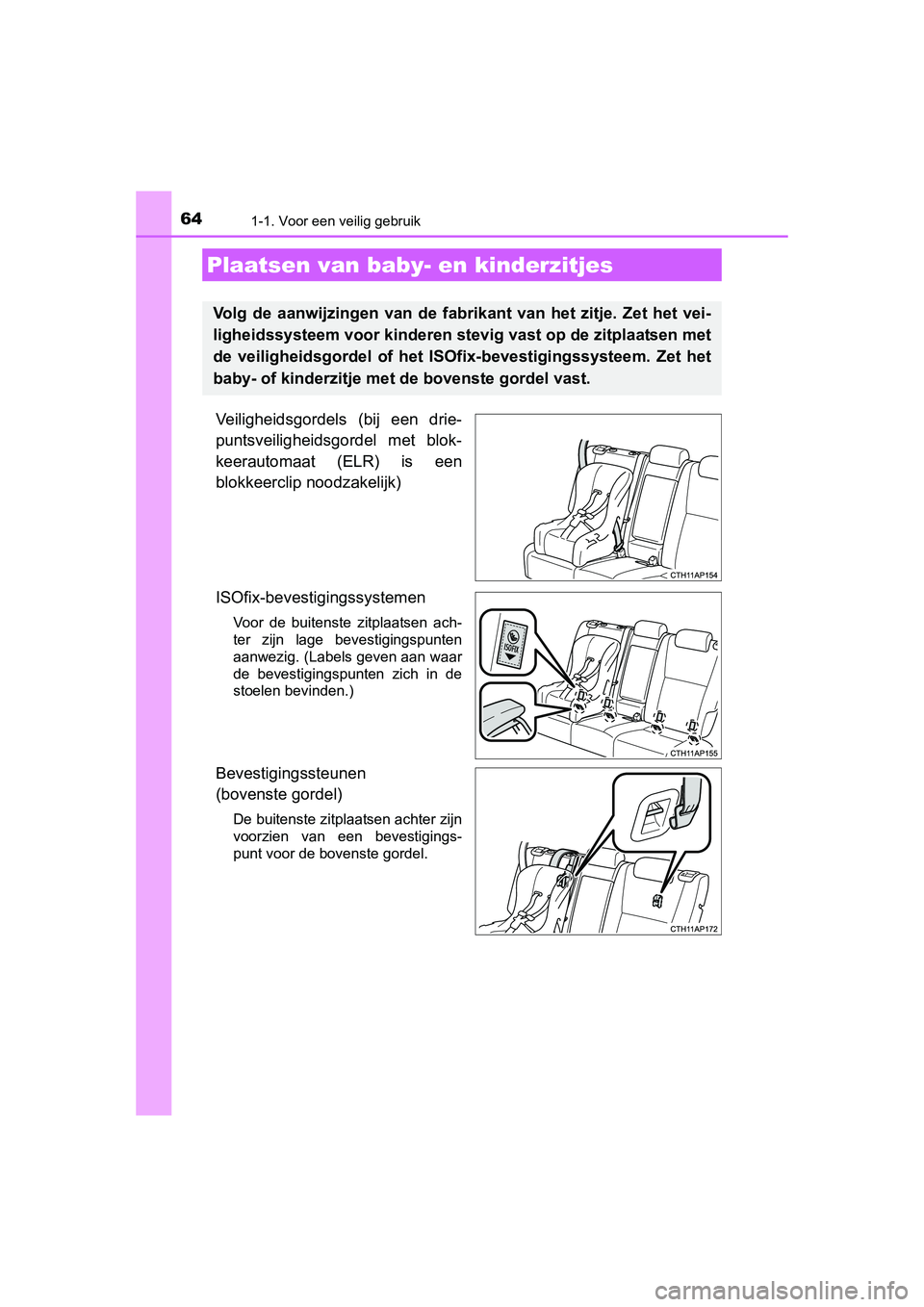 TOYOTA AURIS 2016  Instructieboekje (in Dutch) 641-1. Voor een veilig gebruik
UK AURIS_HB_EE (OM12J21E)
Veiligheidsgordels (bij een drie-
puntsveiligheidsgordel met blok-
keerautomaat (ELR) is een
blokkeerclip noodzakelijk)
ISOfix-bevestigingssyst