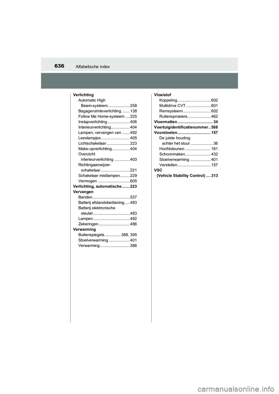 TOYOTA AURIS 2016  Instructieboekje (in Dutch) 636Alfabetische index
UK AURIS_HB_EE (OM12J21E)
VerlichtingAutomatic High 
Beam-systeem..... ............... 258
Bagageruimteverlichting ....... 138
Follow Me Home-systeem .... 225
Instapverlichting .
