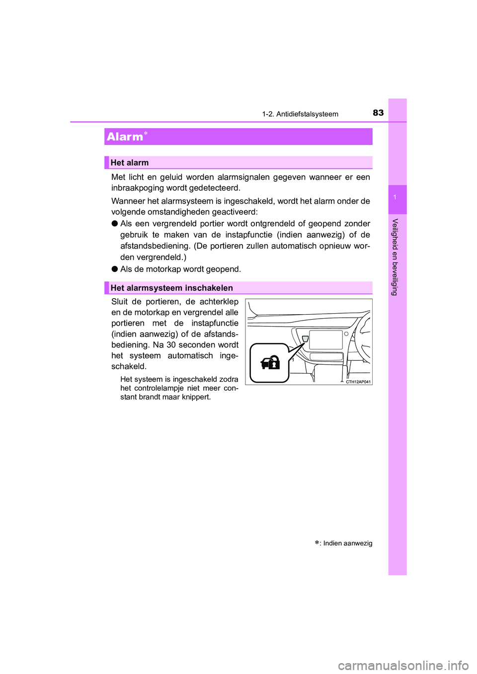 TOYOTA AURIS 2016  Instructieboekje (in Dutch) 831-2. Antidiefstalsysteem
1
Veiligheid en beveiliging
UK AURIS_HB_EE (OM12J21E)
Met licht en geluid worden alarmsignalen gegeven wanneer er een
inbraakpoging wordt gedetecteerd.
Wanneer het alarmsyst