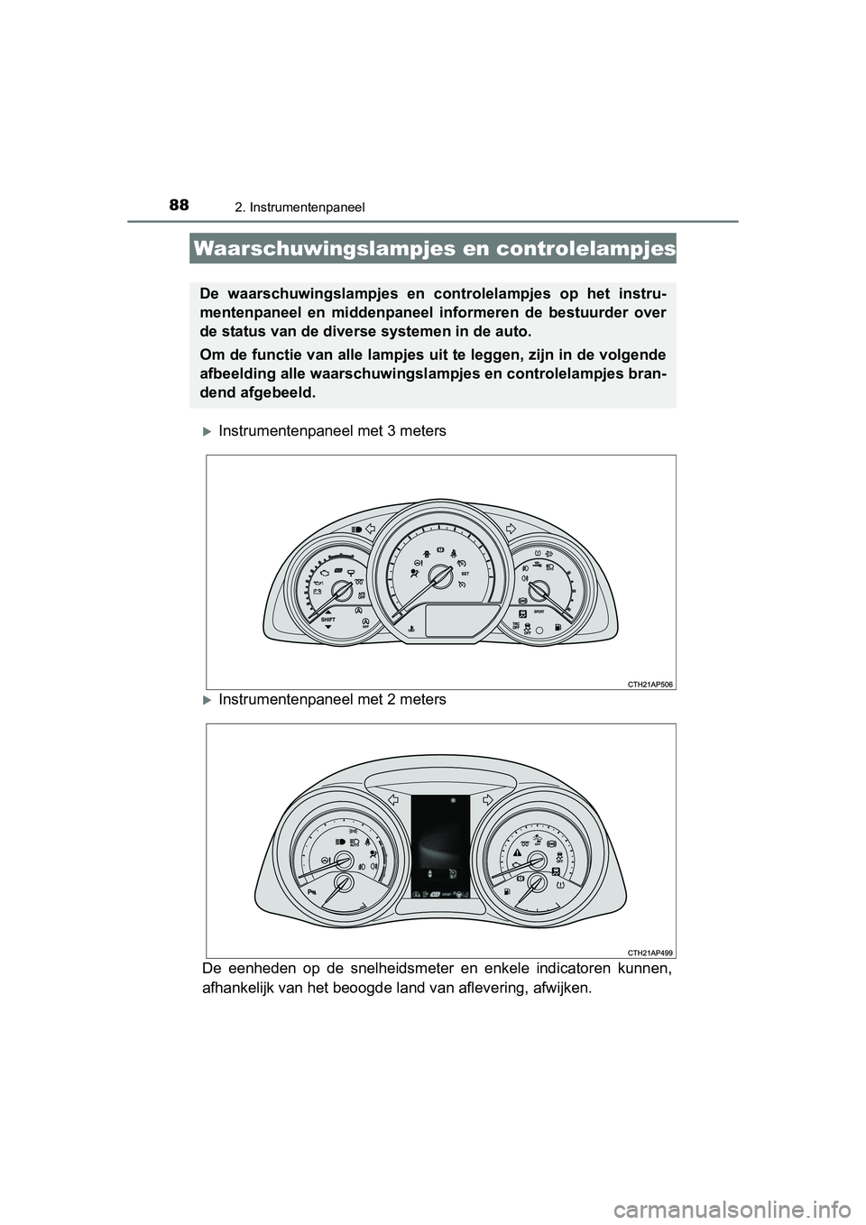 TOYOTA AURIS 2016 Instructieboekje (in Dutch) 88
UK AURIS_HB_EE (OM12J21E)
2. Instrumentenpaneel
Instrumentenpaneel met 3 meters
Instrumentenpaneel met 2 meters
De eenheden op de snelheidsmeter en enkele indicatoren kunnen,
afhankelijk van TOYOTA AURIS 2016 Instructieboekje (in Dutch) 88
UK AURIS_HB_EE (OM12J21E)
2. Instrumentenpaneel
Instrumentenpaneel met 3 meters
Instrumentenpaneel met 2 meters
De eenheden op de snelheidsmeter en enkele indicatoren kunnen,
afhankelijk van