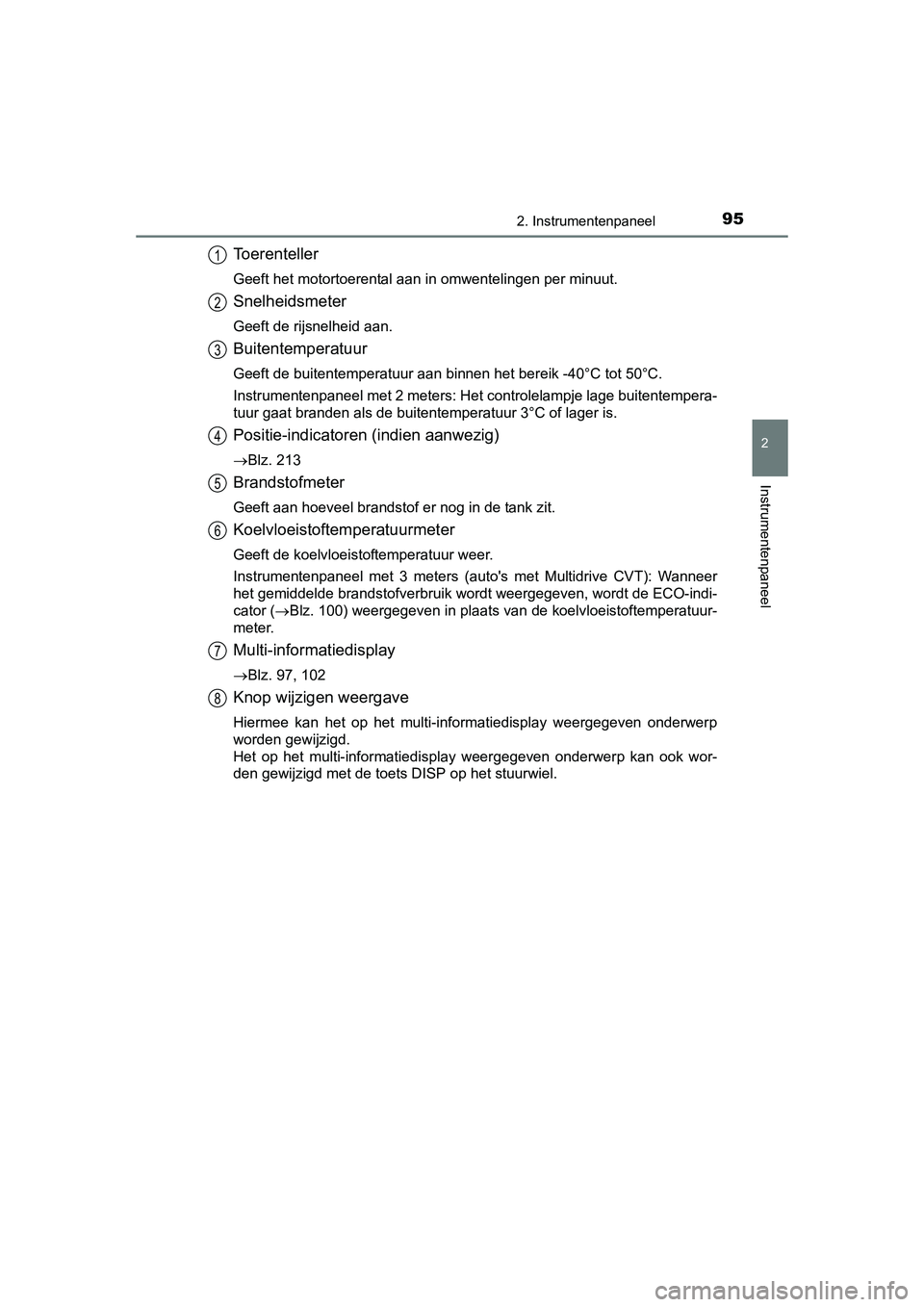 TOYOTA AURIS 2016  Instructieboekje (in Dutch) 952. Instrumentenpaneel
UK AURIS_HB_EE (OM12J21E)
2
Instrumentenpaneel
Toerenteller
Geeft het motortoerental aan in omwentelingen per minuut.
Snelheidsmeter
Geeft de rijsnelheid aan.
Buitentemperatuur