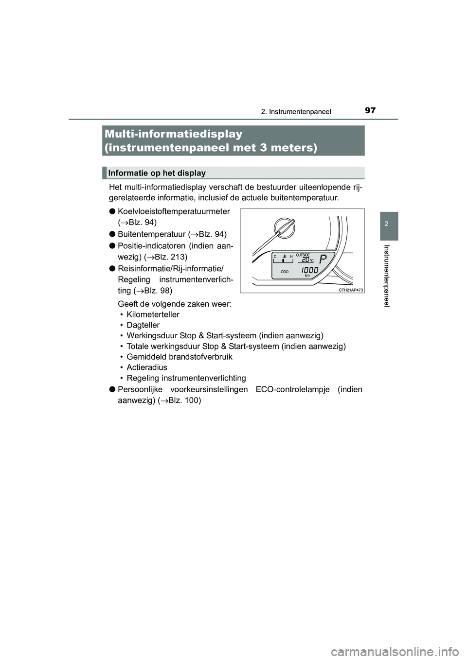 TOYOTA AURIS 2016  Instructieboekje (in Dutch) 972. Instrumentenpaneel
UK AURIS_HB_EE (OM12J21E)
2
Instrumentenpaneel
Het multi-informatiedisplay verschaft de bestuurder uiteenlopende rij-
gerelateerde informatie, inclusief de actuele buitentemper