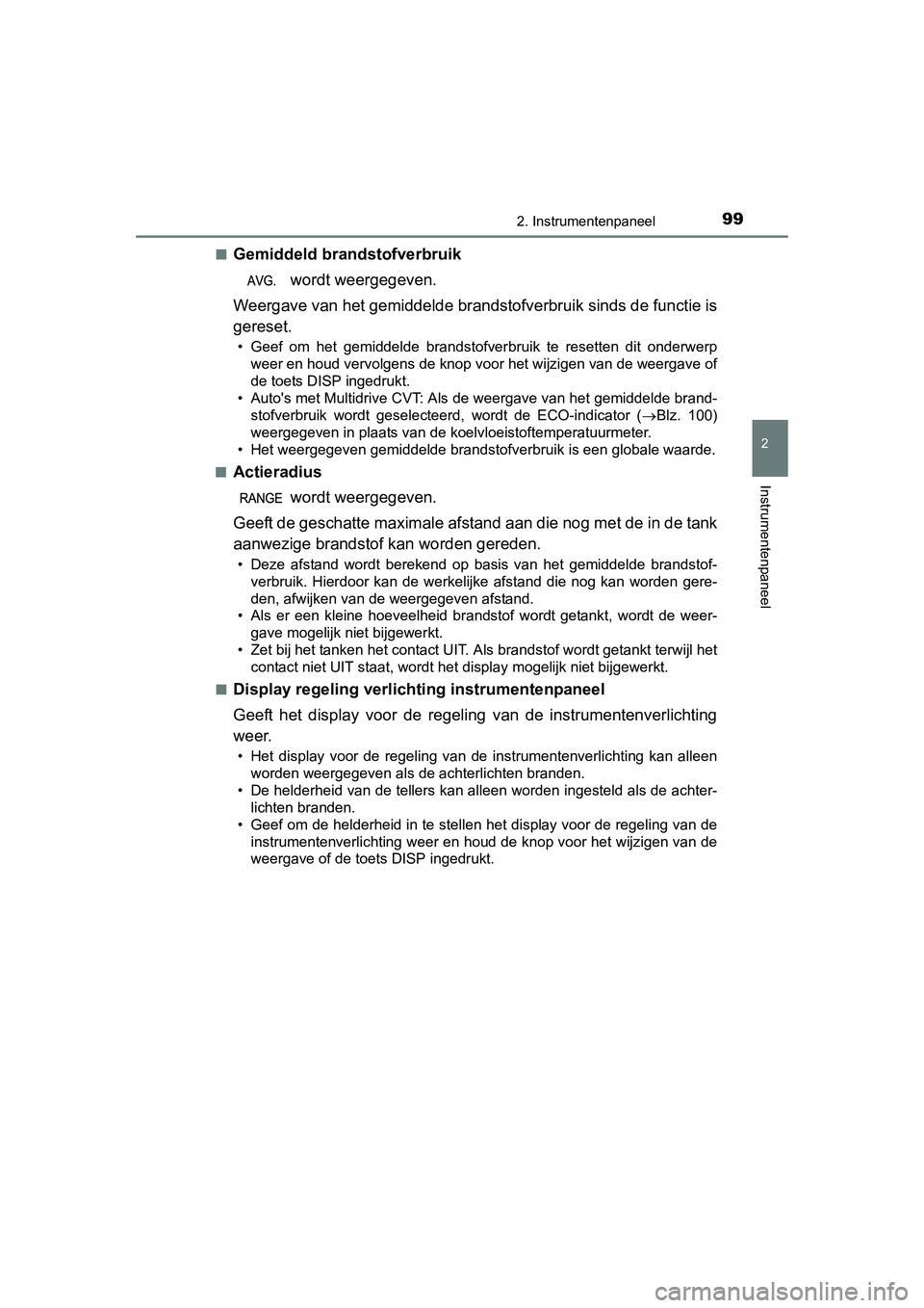 TOYOTA AURIS 2016  Instructieboekje (in Dutch) 992. Instrumentenpaneel
UK AURIS_HB_EE (OM12J21E)
2
Instrumentenpaneel
■Gemiddeld brandstofverbruik
   wordt weergegeven.
Weergave van het gemiddelde brandstofverbruik sinds de functie is
gereset.
