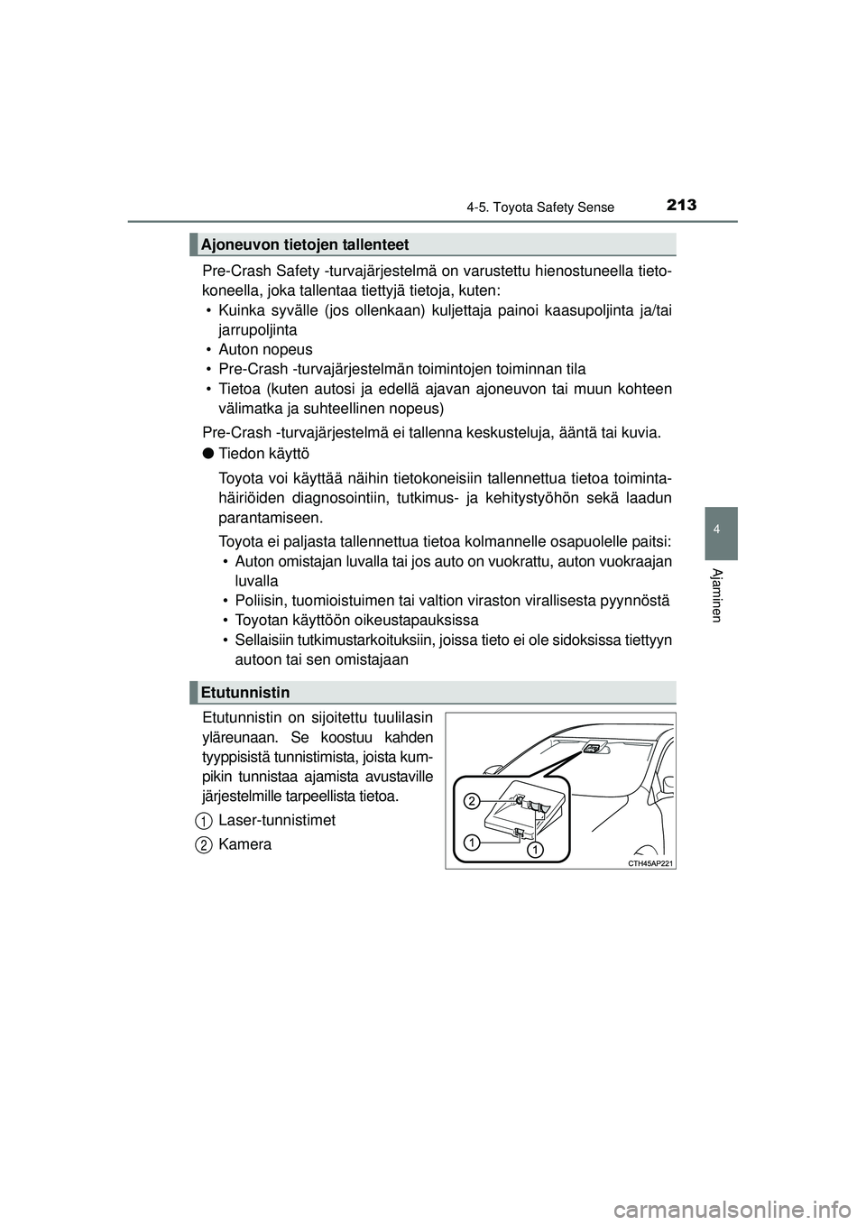 TOYOTA AURIS 2016 Omistajan Käsikirja (in Finnish) 2134-5. Toyota Safety Sense
OM12J21FI
4
Ajaminen
Pre-Crash Safety -turvajärjestelmä on varustettu hienostuneella tieto-
koneella, joka tallentaa tiettyjä tietoja, kuten: • Kuinka syvälle (jos ol TOYOTA AURIS 2016 Omistajan Käsikirja (in Finnish) 2134-5. Toyota Safety Sense
OM12J21FI
4
Ajaminen
Pre-Crash Safety -turvajärjestelmä on varustettu hienostuneella tieto-
koneella, joka tallentaa tiettyjä tietoja, kuten: • Kuinka syvälle (jos ol