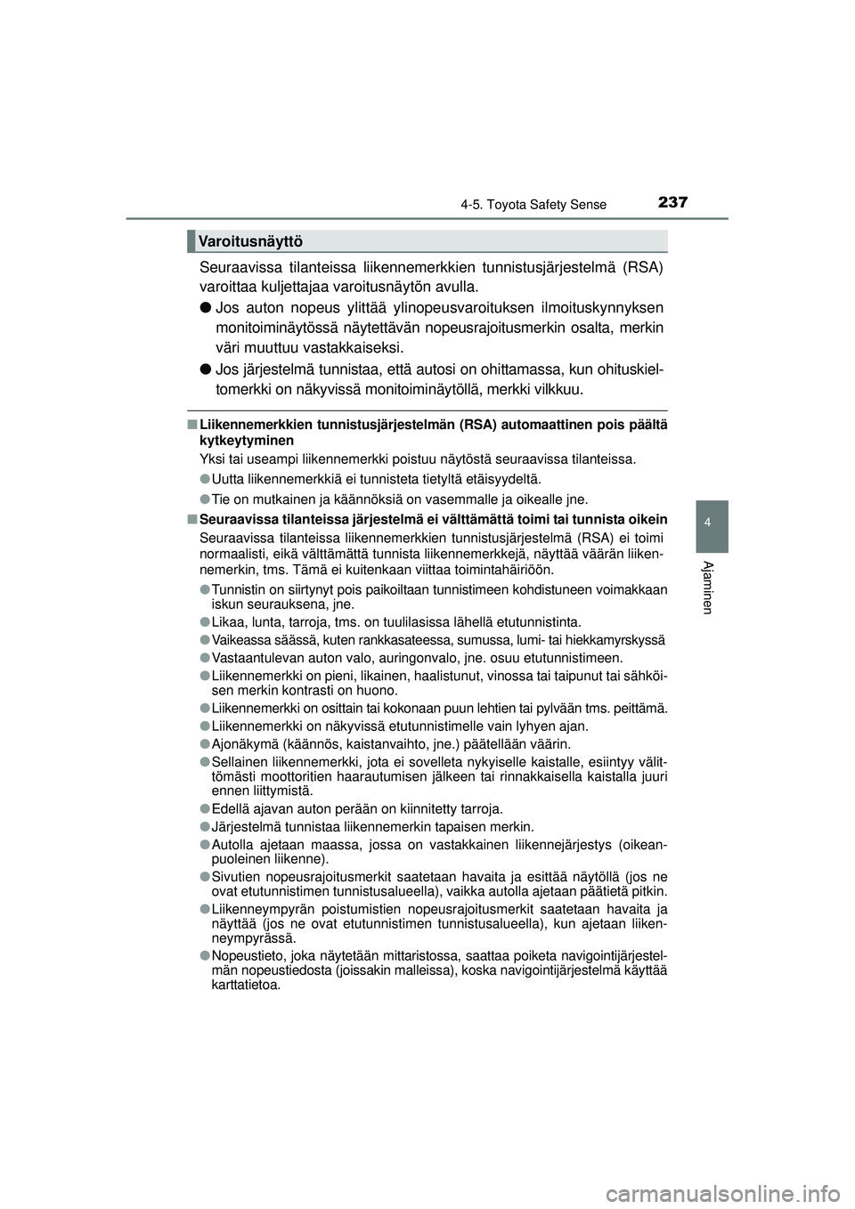 TOYOTA AURIS 2016 Omistajan Käsikirja (in Finnish) 2374-5. Toyota Safety Sense
OM12J21FI
4
Ajaminen
Seuraavissa tilanteissa liikennemerkkien tunnistusjärjestelmä (RSA)
varoittaa kuljettajaa varoitusnäytön avulla.
● Jos auton nopeus ylittää yli TOYOTA AURIS 2016 Omistajan Käsikirja (in Finnish) 2374-5. Toyota Safety Sense
OM12J21FI
4
Ajaminen
Seuraavissa tilanteissa liikennemerkkien tunnistusjärjestelmä (RSA)
varoittaa kuljettajaa varoitusnäytön avulla.
● Jos auton nopeus ylittää yli
