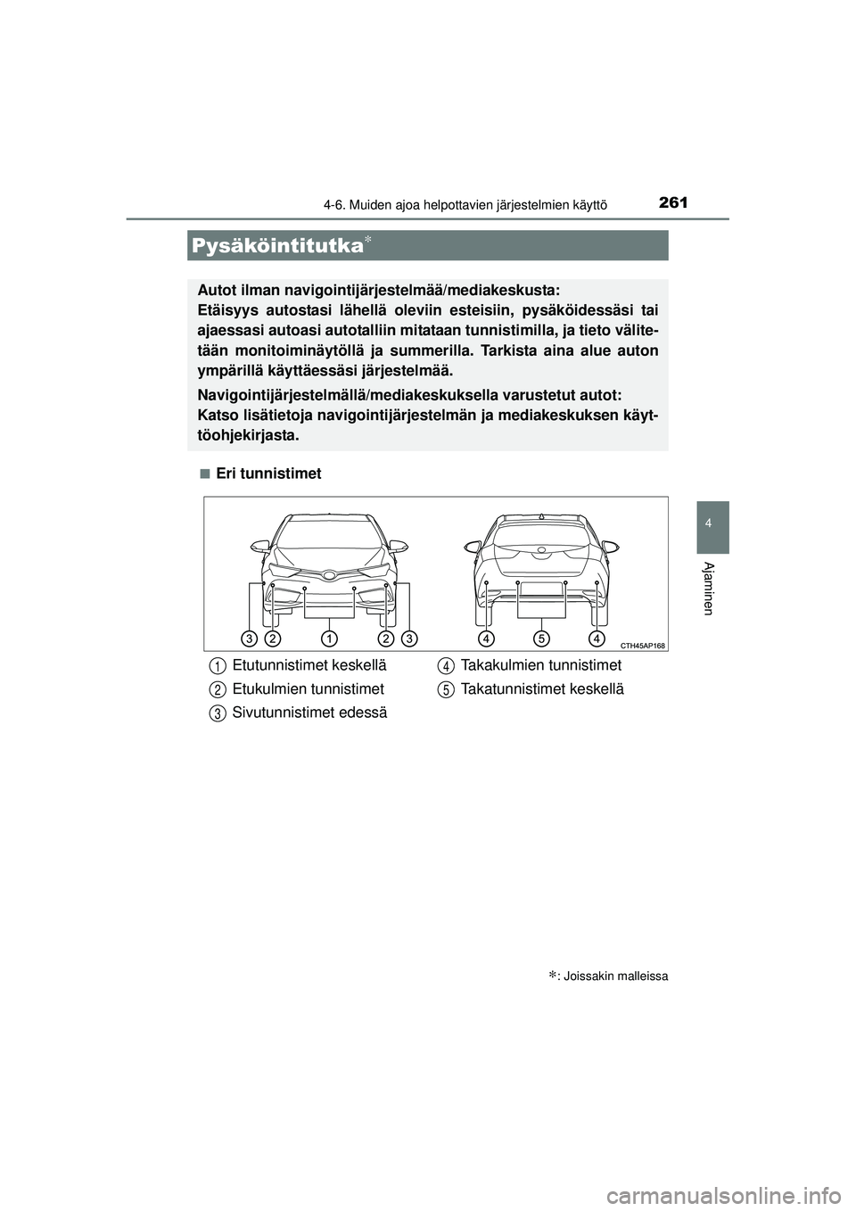 TOYOTA AURIS 2016 Omistajan Käsikirja (in Finnish) 2614-6. Muiden ajoa helpottavien järjestelmien käyttö
OM12J21FI
4
Ajaminen
■Eri tunnistimet
Pysäköintitutka∗
∗: Joissakin malleissa
Autot ilman navigointijärjestelmää/mediakeskusta:
Et TOYOTA AURIS 2016 Omistajan Käsikirja (in Finnish) 2614-6. Muiden ajoa helpottavien järjestelmien käyttö
OM12J21FI
4
Ajaminen
■Eri tunnistimet
Pysäköintitutka∗
∗: Joissakin malleissa
Autot ilman navigointijärjestelmää/mediakeskusta:
Et