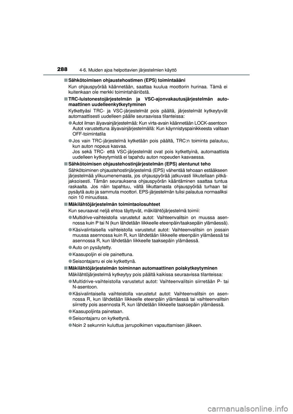 TOYOTA AURIS 2016  Omistajan Käsikirja (in Finnish) 2884-6. Muiden ajoa helpottavien järjestelmien käyttö
OM12J21FI■
Sähkötoimisen ohjaustehos timen (EPS) toimintaääni
Kun ohjauspyörää käännetään, saattaa kuulua moottorin hurinaa. Täm