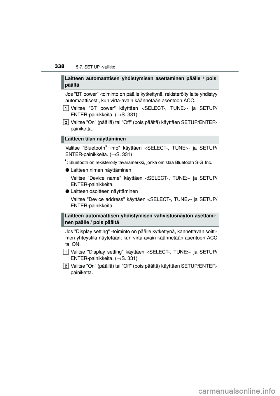TOYOTA AURIS 2016 Omistajan Käsikirja (in Finnish) 3385-7. SET UP -valikko
OM12J21FI
Jos "BT power" -toiminto on päälle kytkettynä, rekisteröity laite yhdistyy
automaattisesti, kun virta- avain käännetään asentoon ACC.
Valitse "BT power" käyt TOYOTA AURIS 2016 Omistajan Käsikirja (in Finnish) 3385-7. SET UP -valikko
OM12J21FI
Jos "BT power" -toiminto on päälle kytkettynä, rekisteröity laite yhdistyy
automaattisesti, kun virta- avain käännetään asentoon ACC.
Valitse "BT power" käyt