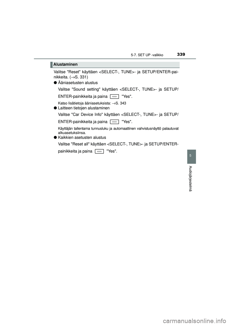 TOYOTA AURIS 2016  Omistajan Käsikirja (in Finnish) 3395-7. SET UP -valikko
OM12J21FI
5
Audiojärjestelmä
Valitse "Reset" käyttäen <SELECT-, TUNE>- ja SETUP/ENTER-pai-
nikkeita. (→S. 331)
● Ääniasetusten alustus
Valitse "Sound setting" käytt�