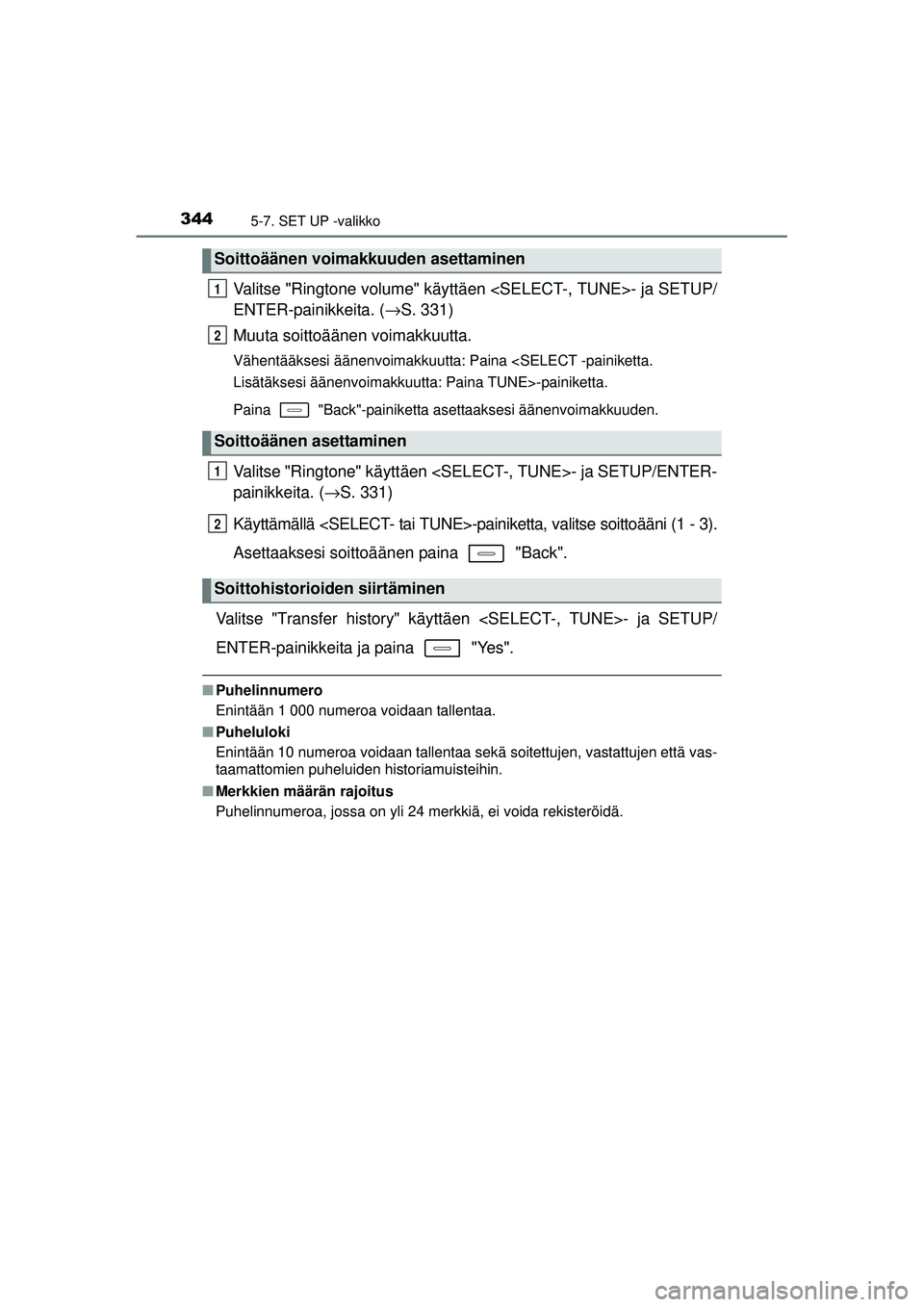 TOYOTA AURIS 2016 Omistajan Käsikirja (in Finnish) 3445-7. SET UP -valikko
OM12J21FI
Valitse "Ringtone volume" käyttäen <SELECT-, TUNE>- ja SETUP/
ENTER-painikkeita. (→S. 331)
Muuta soittoäänen voimakkuutta.
Vähentääksesi äänenvoimakkuutta: TOYOTA AURIS 2016 Omistajan Käsikirja (in Finnish) 3445-7. SET UP -valikko
OM12J21FI
Valitse "Ringtone volume" käyttäen <SELECT-, TUNE>- ja SETUP/
ENTER-painikkeita. (→S. 331)
Muuta soittoäänen voimakkuutta.
Vähentääksesi äänenvoimakkuutta: