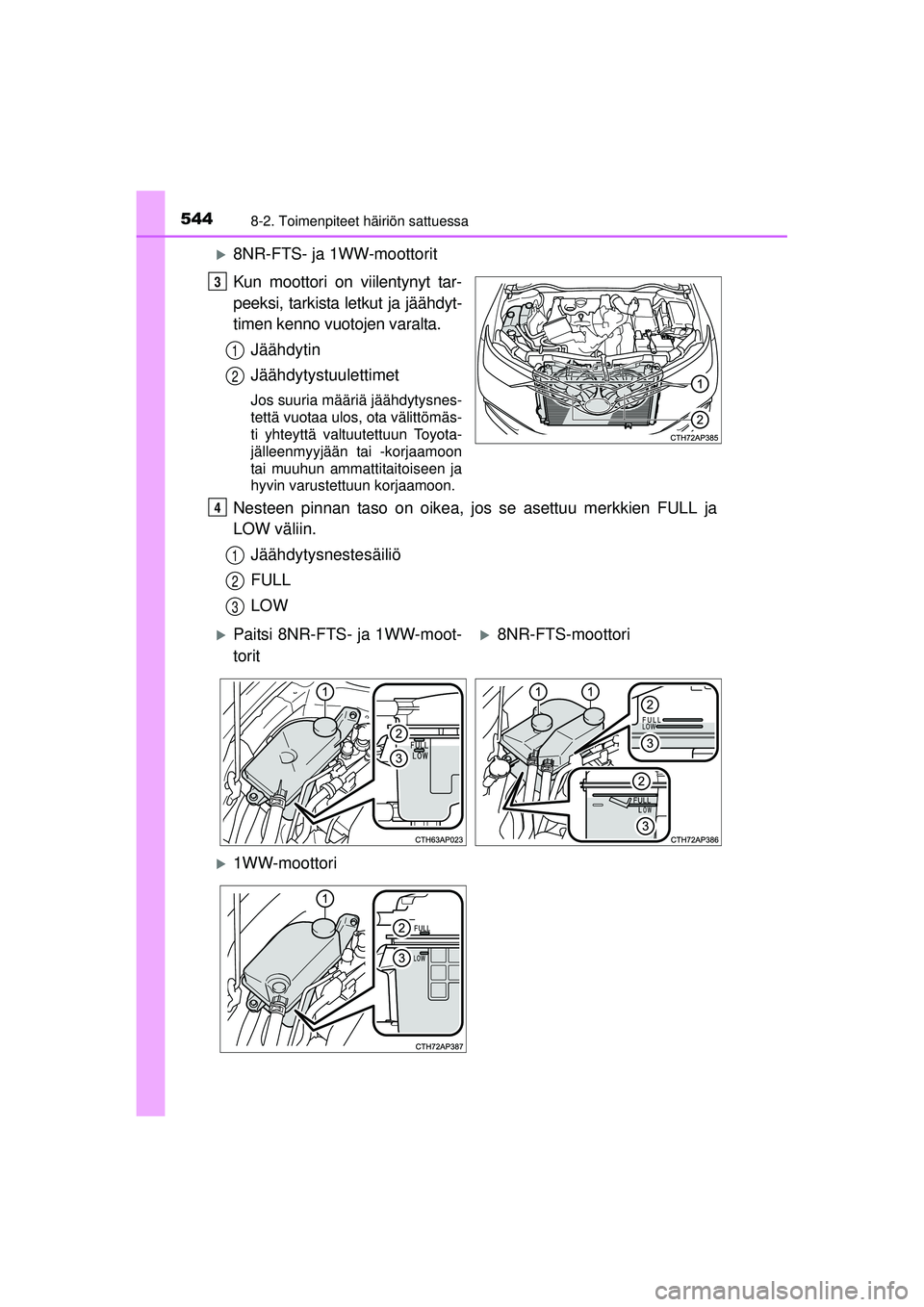 TOYOTA AURIS 2016  Omistajan Käsikirja (in Finnish) 5448-2. Toimenpiteet häiriön sattuessa
OM12J21FI
�X8NR-FTS- ja 1WW-moottorit
Kun moottori on viilentynyt tar-
peeksi, tarkista letkut ja jäähdyt-
timen kenno vuotojen varalta.Jäähdytin
Jäähdyt