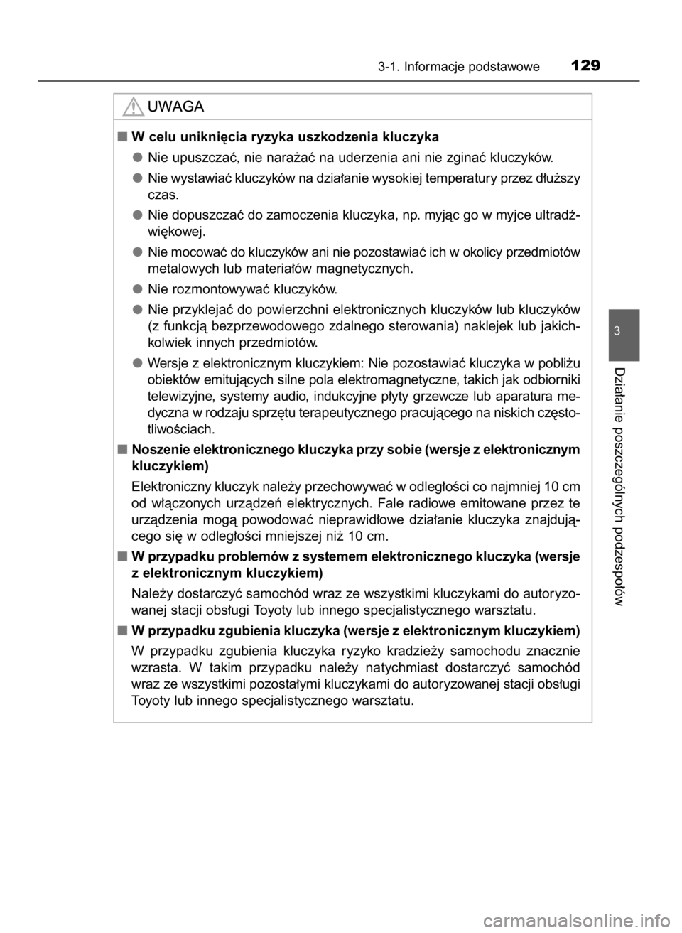TOYOTA AURIS 2016  Instrukcja obsługi (in Polish) 3-1. Informacje podstawowe129
3
Dzia∏anie poszczególnych podzespo∏ów
W celu unikni´cia ryzyka uszkodzenia kluczyka
Nie upuszczaç, nie nara˝aç na uderzenia ani nie zginaç kluczyków.
Nie wy