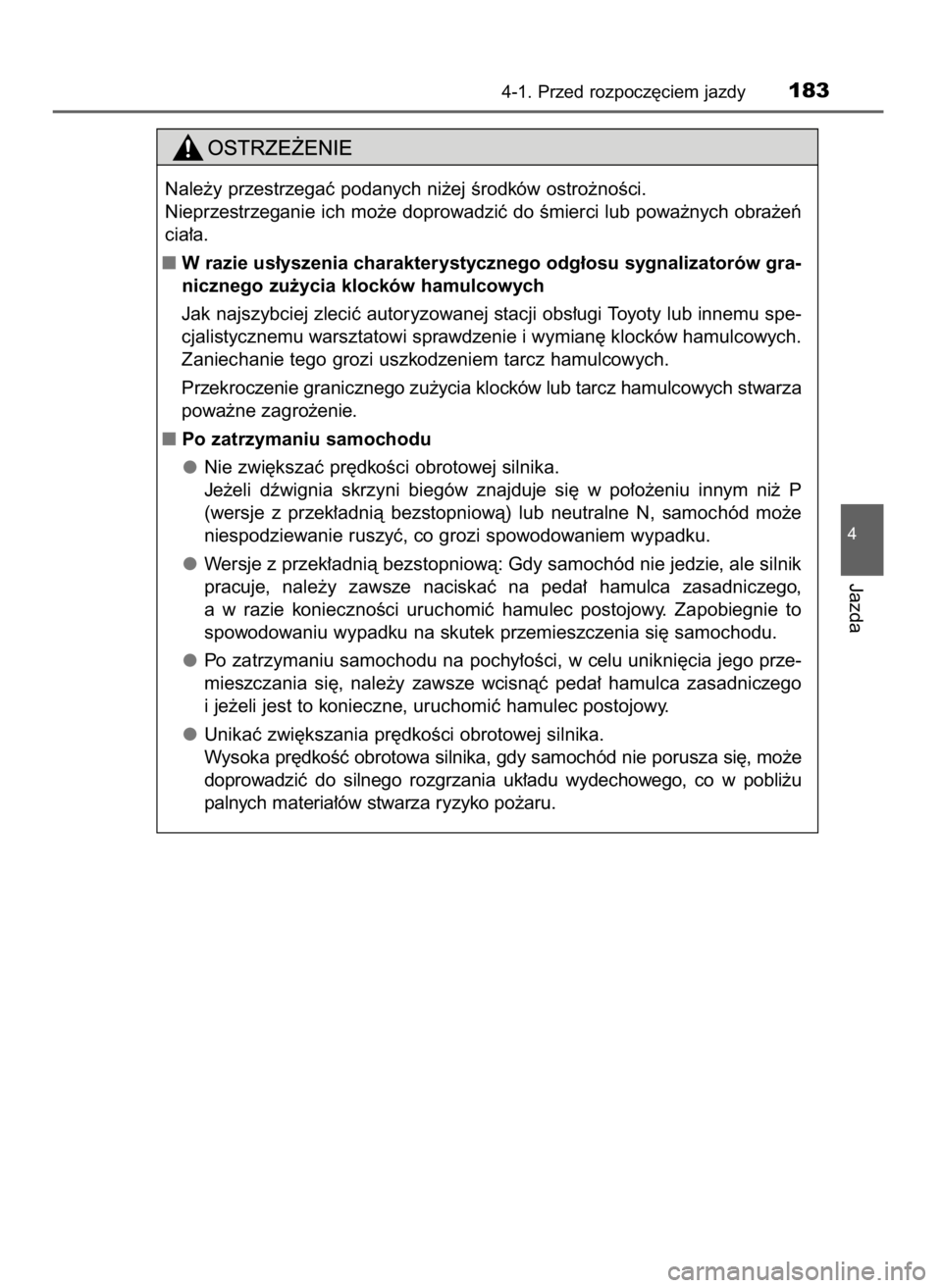 TOYOTA AURIS 2016  Instrukcja obsługi (in Polish) 4-1. Przed rozpocz´ciem jazdy183
4
Jazda
Nale˝y przestrzegaç podanych ni˝ej Êrodków ostro˝noÊci.
Nieprzestrzeganie ich mo˝e doprowadziç do Êmierci lub powa˝nych obra˝eƒ
cia∏a.
W razie