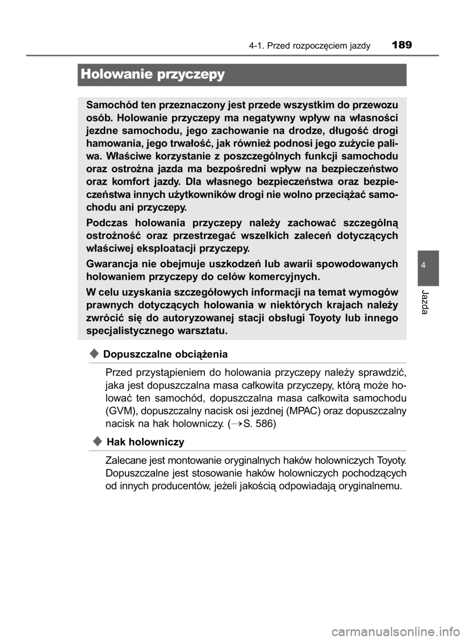 TOYOTA AURIS 2016  Instrukcja obsługi (in Polish) Dopuszczalne obcià˝enia
Przed  przystàpieniem  do  holowania  przyczepy  nale˝y  sprawdziç,
jaka jest dopuszczalna masa ca∏kowita przyczepy, którà mo˝e ho-
lowaç  ten  samochód,  dopuszcz