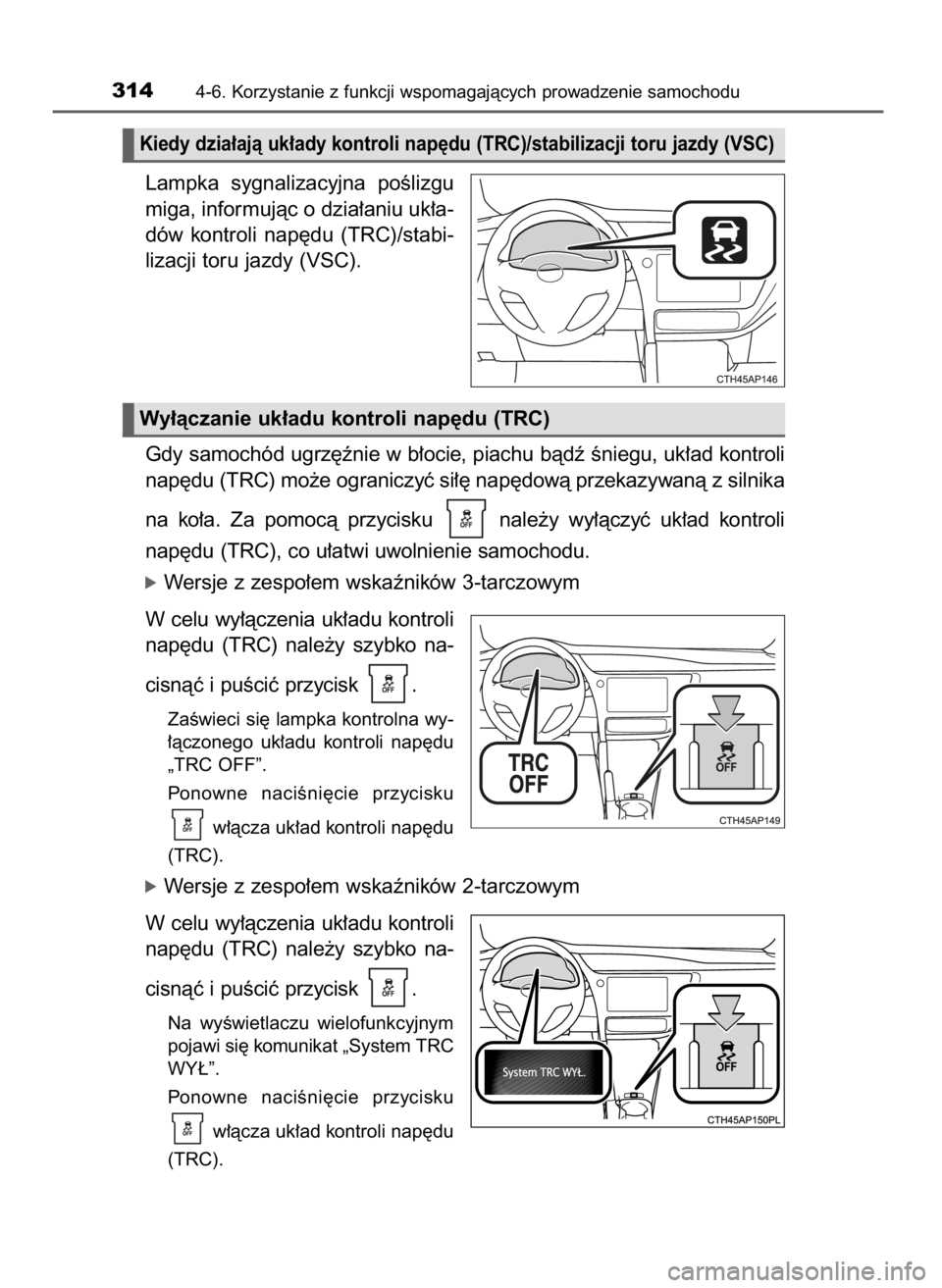 TOYOTA AURIS 2016  Instrukcja obsługi (in Polish) Lampka  sygnalizacyjna  poÊlizgu
miga, informujàc o dzia∏aniu uk∏a-
dów  kontroli  nap´du  (TRC)/stabi-
lizacji toru jazdy (VSC).
Gdy samochód ugrz´ênie w b∏ocie, piachu bàdê Êniegu, u