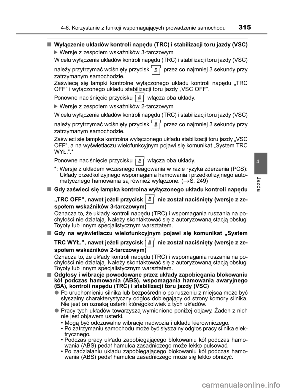TOYOTA AURIS 2016  Instrukcja obsługi (in Polish) Wy∏àczenie uk∏adów kontroli nap´du (TRC) i stabilizacji toru jazdy (VSC)
óWersje z zespo∏em wskaêników 3-tarczowym
W celu wy∏àczenia uk∏adów kontroli nap´du (TRC) i stabilizacji tor