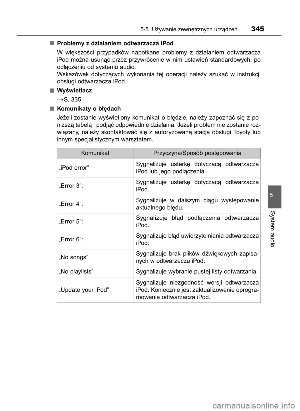 TOYOTA AURIS 2016  Instrukcja obsługi (in Polish) Problemy z dzia∏aniem odtwarzacza iPod
W wi´kszoÊci  przypadków  napotkane  problemy  z dzia∏aniem  odtwarzacza
iPod  mo˝na  usunàç  przez  przywrócenie  w nim  ustawieƒ  standardowych,  p