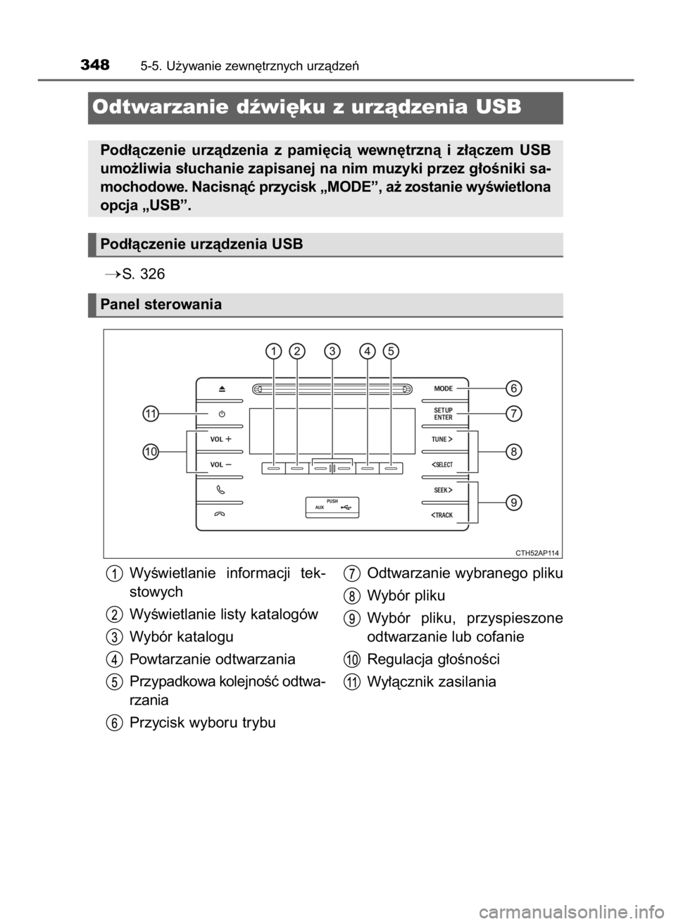 TOYOTA AURIS 2016  Instrukcja obsługi (in Polish) S.  326
3485-5. U˝ywanie zewn´trznych urzàdzeƒ
Odtwarzanie dêwi´ku z urzàdzenia USB
Pod∏àczenie  urzàdzenia  z pami´cià  wewn´trznà  i z∏àczem  USB
umo˝liwia s∏uchanie zapisanej 