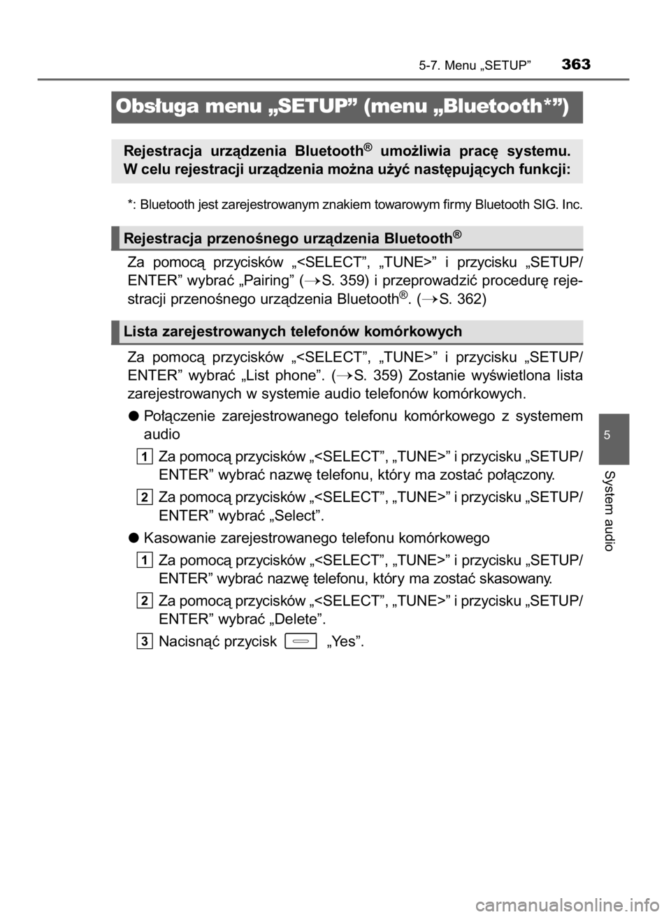 TOYOTA AURIS 2016  Instrukcja obsługi (in Polish) *: Bluetooth jest zarejestrowanym znakiem towarowym firmy Bluetooth SIG. Inc.
Za  pomocà  przycisków  „<SELECT”,  „TUNE>”  i przycisku  „SETUP/ 
ENTER” wybraç „Pairing” (
S. 359) i