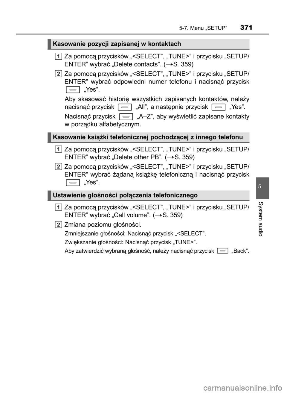 TOYOTA AURIS 2016  Instrukcja obsługi (in Polish) Za pomocà przycisków „<SELECT”, „TUNE>” i przycisku „SETUP/
ENTER” wybraç „Delete contacts”. (
S. 359)
Za pomocà przycisków „<SELECT”, „TUNE>” i przycisku „SETUP/
ENTER
