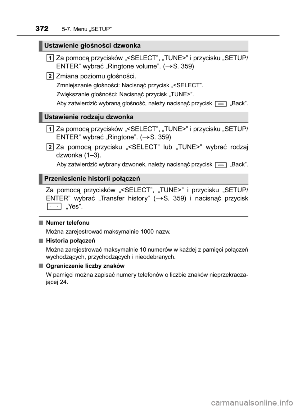 TOYOTA AURIS 2016  Instrukcja obsługi (in Polish) Za pomocà przycisków „<SELECT”, „TUNE>” i przycisku „SETUP/
ENTER” wybraç „Ringtone volume”. (
S. 359)
Zmiana poziomu g∏oÊnoÊci.
Zmniejszanie g∏oÊnoÊci: Nacisnàç przycisk