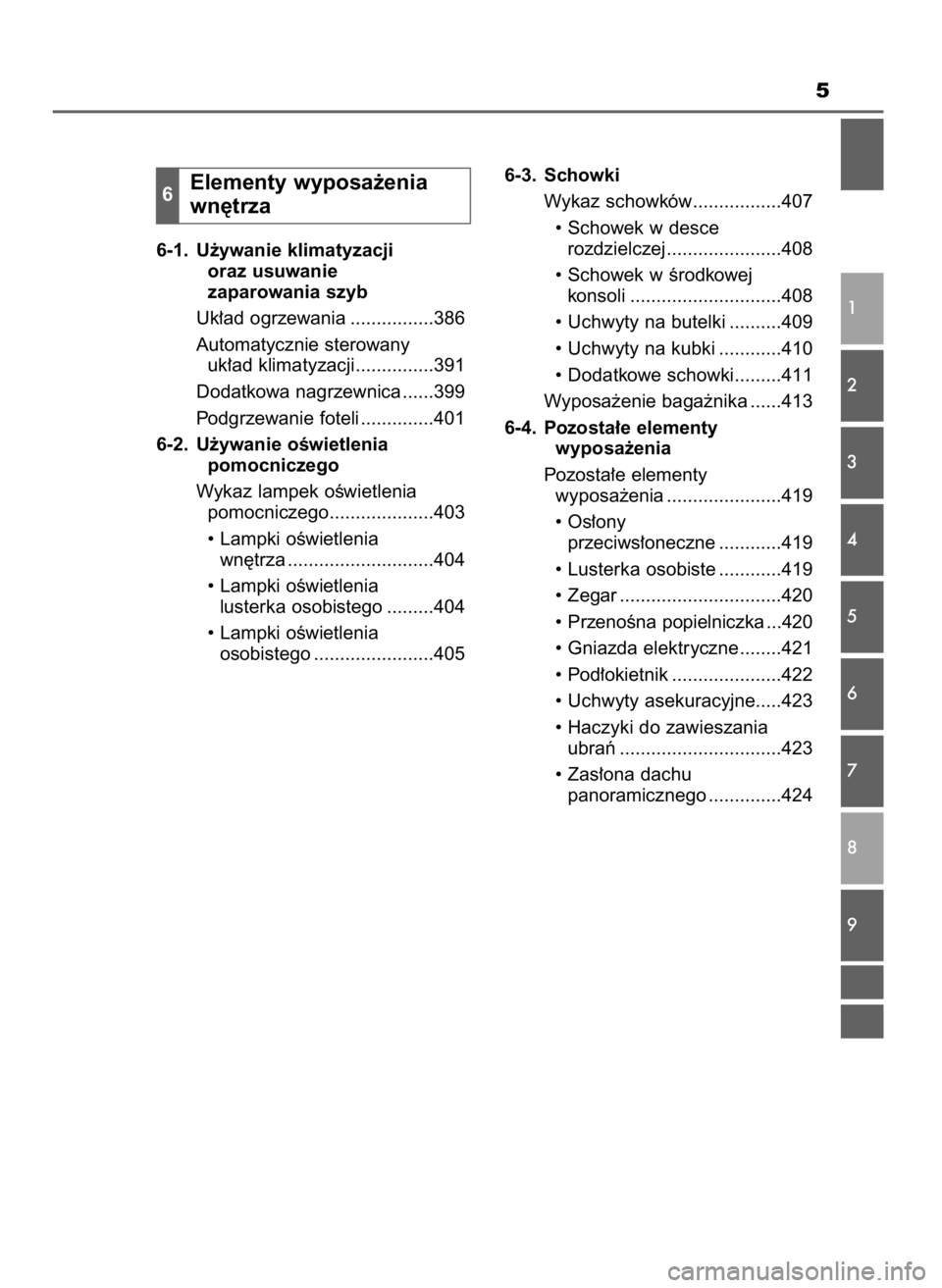 TOYOTA AURIS 2016  Instrukcja obsługi (in Polish) 5
6-1. U˝ywanie klimatyzacji 
oraz usuwanie 
zaparowania szyb
Uk∏ad ogrzewania ................386
Automatycznie sterowany 
uk∏ad klimatyzacji...............391
Dodatkowa nagrzewnica ......399
Po