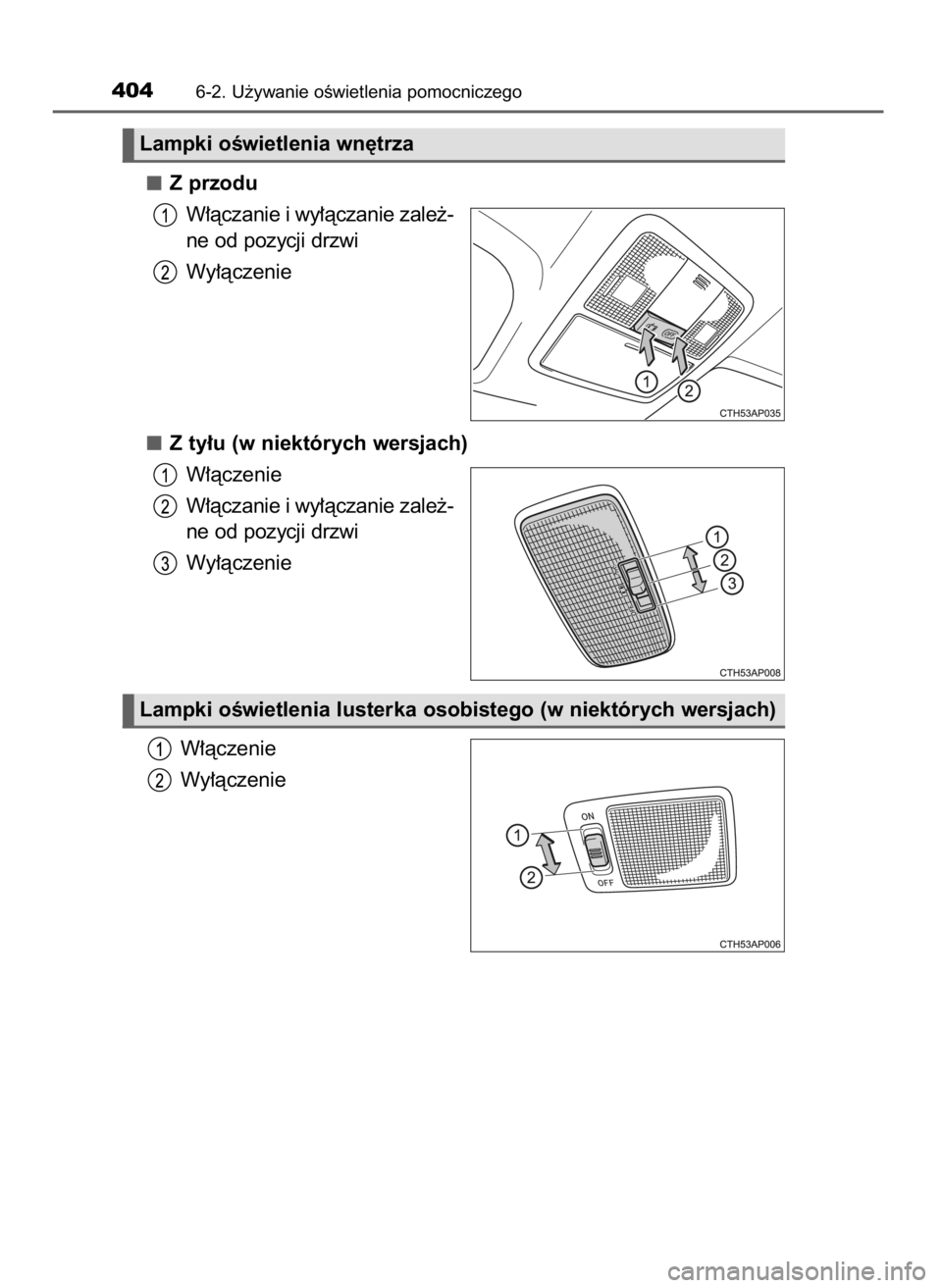 TOYOTA AURIS 2016  Instrukcja obsługi (in Polish) Z przodu
W∏àczanie i wy∏àczanie zale˝-
ne od pozycji drzwi
Wy∏àczenie
Z ty∏u (w niektórych wersjach)
W∏àczenie
W∏àczanie i wy∏àczanie zale˝-
ne od pozycji drzwi
Wy∏àczenie
W