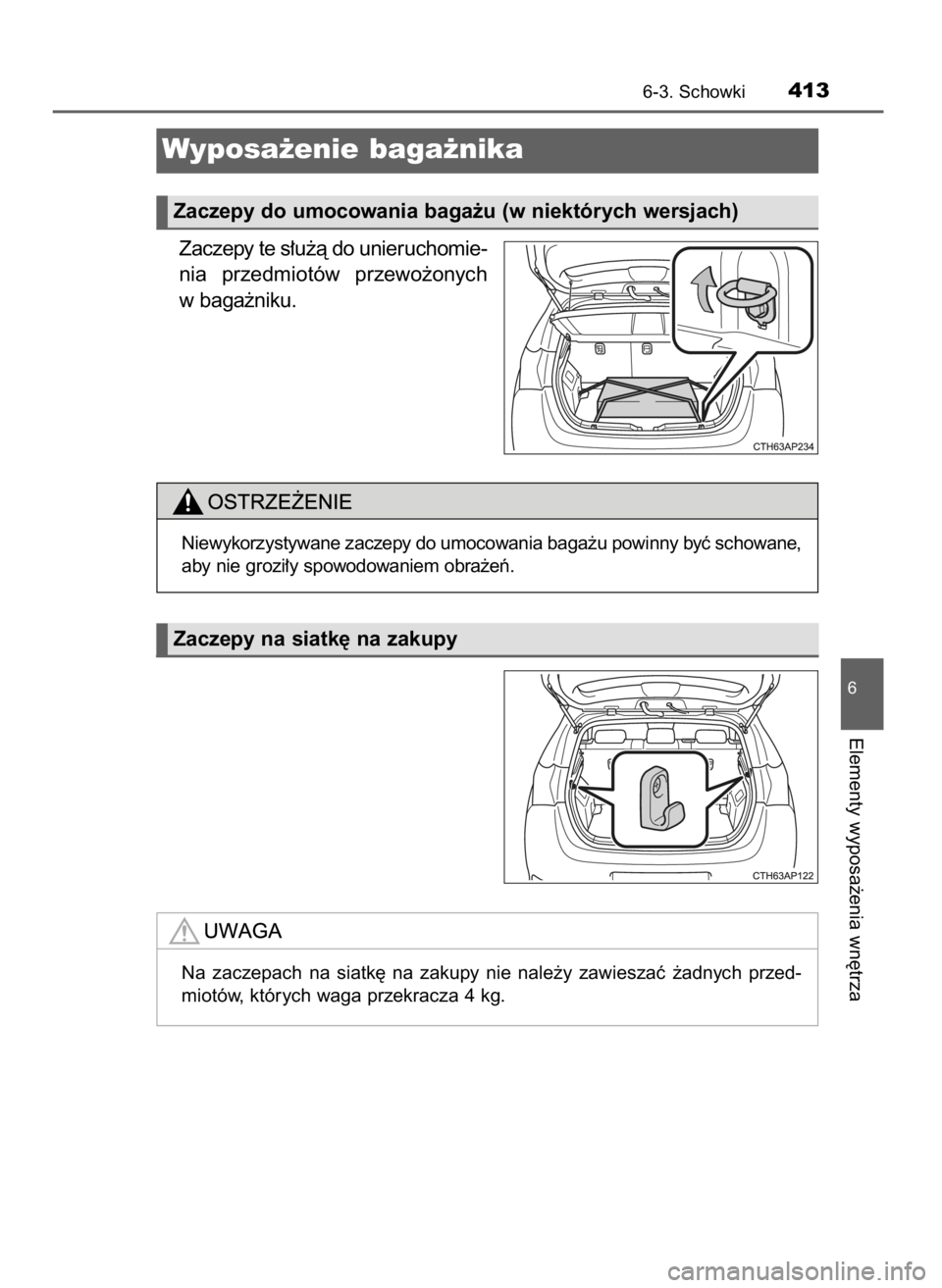 TOYOTA AURIS 2016  Instrukcja obsługi (in Polish) Zaczepy te s∏u˝à do unieruchomie-
nia  przedmiotów  przewo˝onych
w baga˝niku.
6-3. Schowki413
6
Elementy wyposa˝enia wn´trza
Wyposa˝enie baga˝nika 
Zaczepy do umocowania baga˝u (w niektór