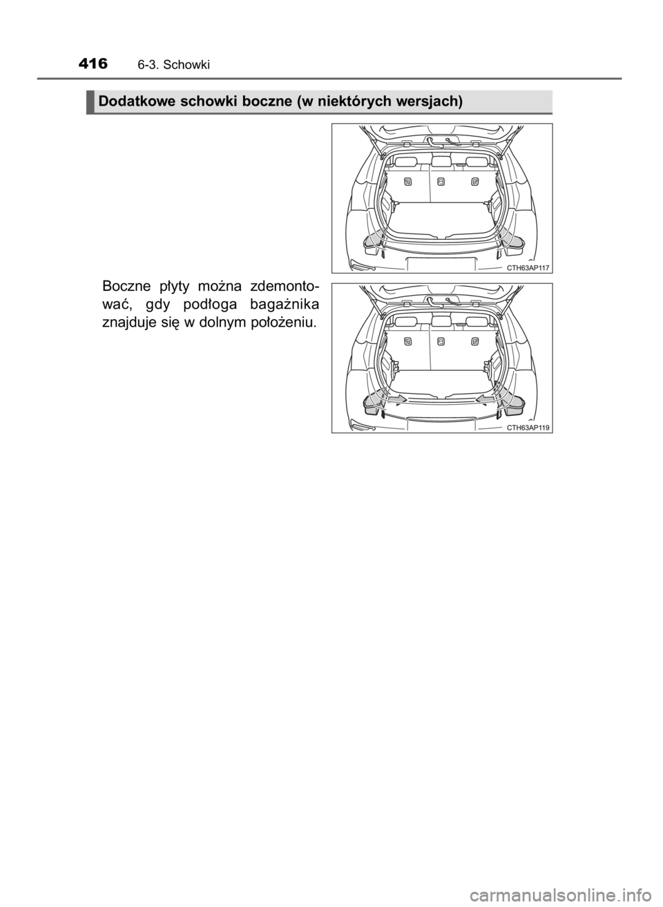 TOYOTA AURIS 2016  Instrukcja obsługi (in Polish) Boczne  p∏yty  mo˝na  zdemonto-
waç,  gdy  pod∏oga  baga˝nika
znajduje si´ w dolnym po∏o˝eniu.
4166-3. Schowki
Dodatkowe schowki boczne (w niektórych wersjach)
19 IO AURIS OM12J21E  28/5/1