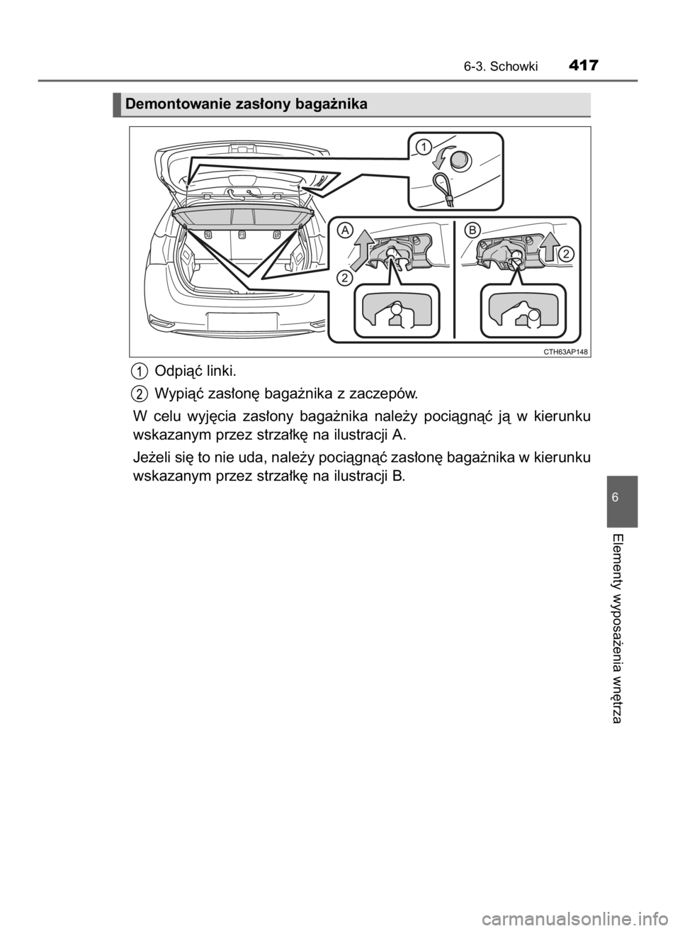 TOYOTA AURIS 2016  Instrukcja obsługi (in Polish) Odpiàç linki.
Wypiàç zas∏on´ baga˝nika z zaczepów.
W  celu  wyj´cia  zas∏ony  baga˝nika  nale˝y  pociàgnàç  jà  w kierunku
wskazanym przez strza∏k´ na ilustracji A.
Je˝eli si´ t