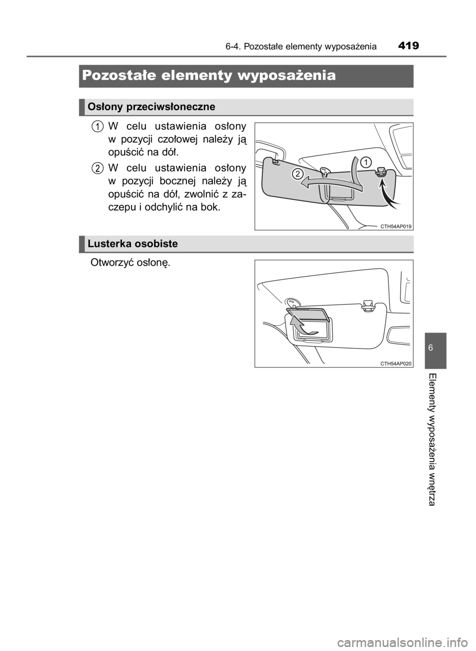 TOYOTA AURIS 2016  Instrukcja obsługi (in Polish) W celu  ustawienia  os∏ony
w pozycji  czo∏owej  nale˝y  jà
opuÊciç na dó∏.
W celu  ustawienia  os∏ony
w pozycji  bocznej  nale˝y  jà
opuÊciç  na  dó∏,  zwolniç  z za-
czepu i odch