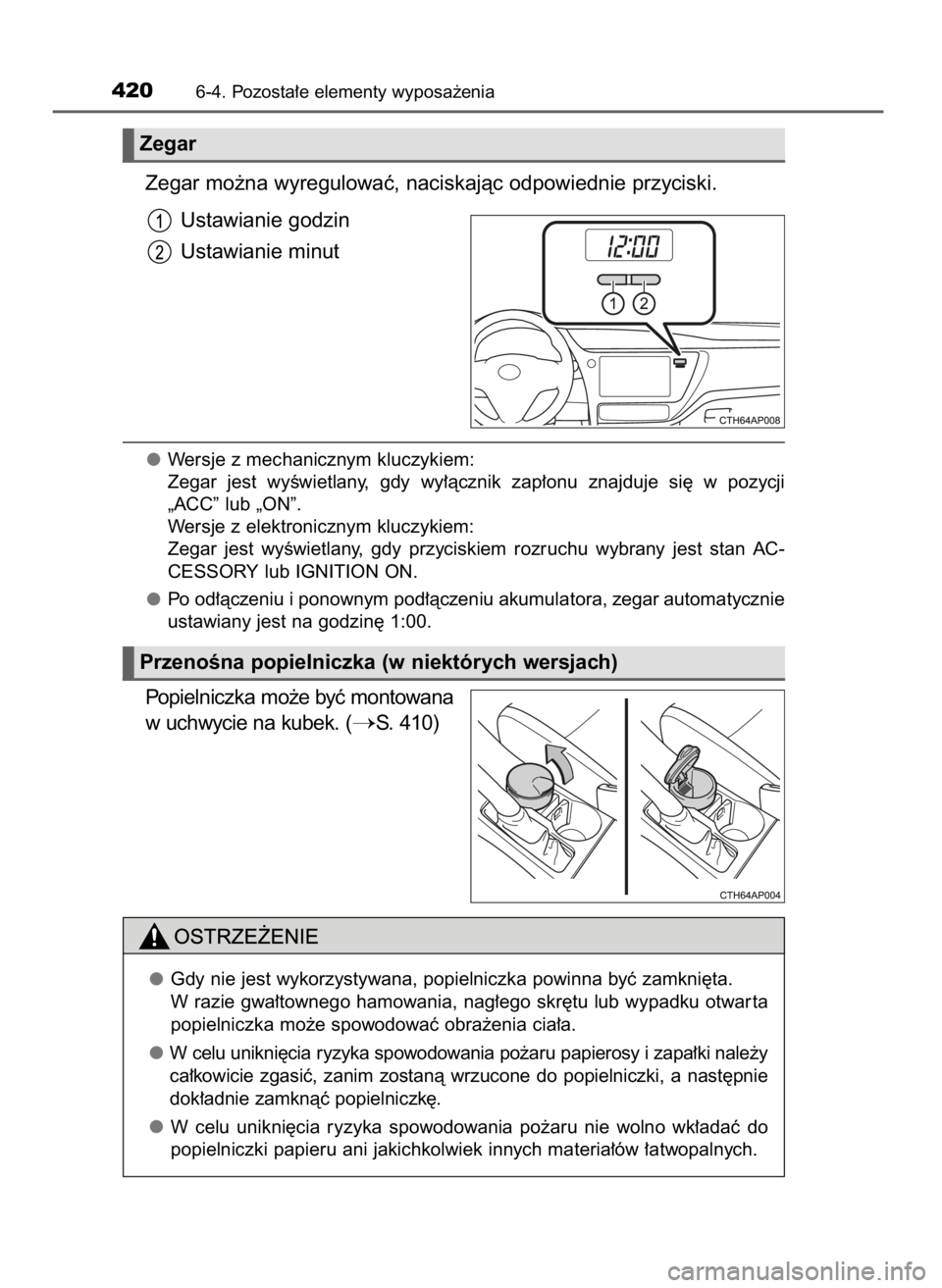 TOYOTA AURIS 2016 Instrukcja obsługi (in Polish) Zegar mo˝na wyregulowaç, naciskajàc odpowiednie przyciski.
Ustawianie godzin
Ustawianie minut
Wersje z mechanicznym kluczykiem:
Zegar jest wyÊwietlany, gdy wy∏àcznik zap∏onu znajduje s TOYOTA AURIS 2016 Instrukcja obsługi (in Polish) Zegar mo˝na wyregulowaç, naciskajàc odpowiednie przyciski.
Ustawianie godzin
Ustawianie minut
Wersje z mechanicznym kluczykiem:
Zegar jest wyÊwietlany, gdy wy∏àcznik zap∏onu znajduje s
