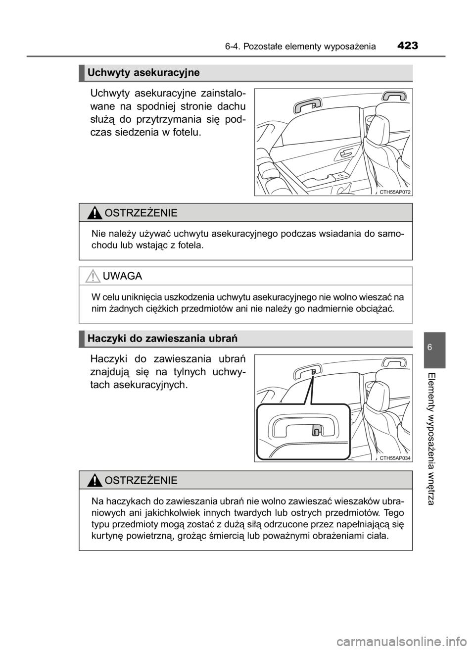 TOYOTA AURIS 2016  Instrukcja obsługi (in Polish) Uchwyty  asekuracyjne  zainstalo-
wane  na spodniej  stronie  dachu
s∏u˝à  do  przytrzymania  si´  pod-
czas siedzenia w fotelu.
Haczyki  do  zawieszania  ubraƒ
znajdujà  si´  na  tylnych  uch