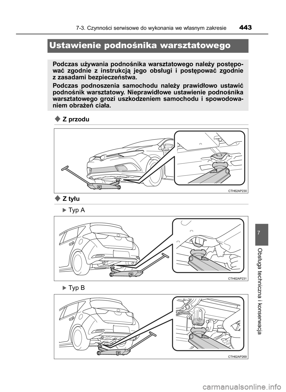 TOYOTA AURIS 2016  Instrukcja obsługi (in Polish) Z przodu
Z ty∏u
óTyp A
óTyp B
7-3. CzynnoÊci serwisowe do wykonania we w∏asnym zakresie443
7
Obs∏uga techniczna i konserwacja
Ustawienie podnoÊnika warsztatowego
Podczas  u˝ywania  podno