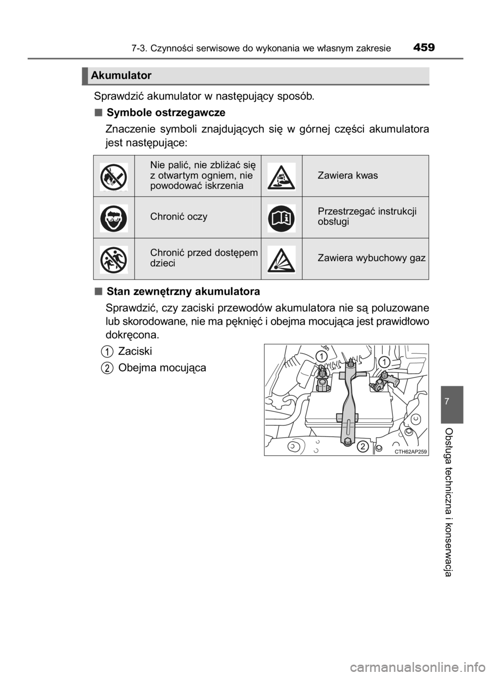 TOYOTA AURIS 2016  Instrukcja obsługi (in Polish) Sprawdziç akumulator w nast´pujàcy sposób.
Symbole ostrzegawcze
Znaczenie  symboli  znajdujàcych  si´  w górnej  cz´Êci  akumulatora
jest nast´pujàce:
Stan zewn´trzny akumulatora
Sprawdzi