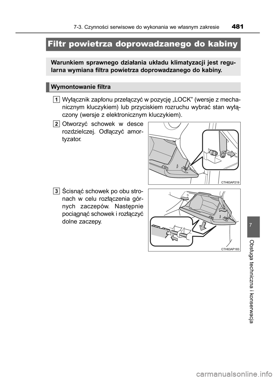 TOYOTA AURIS 2016  Instrukcja obsługi (in Polish) Wy∏àcznik zap∏onu prze∏àczyç w pozycj´ „LOCK” (wersje z mecha-
nicznym  kluczykiem)  lub  przyciskiem  rozruchu  wybraç  stan  wy∏à-
czony (wersje z elektronicznym kluczykiem).
Otwor