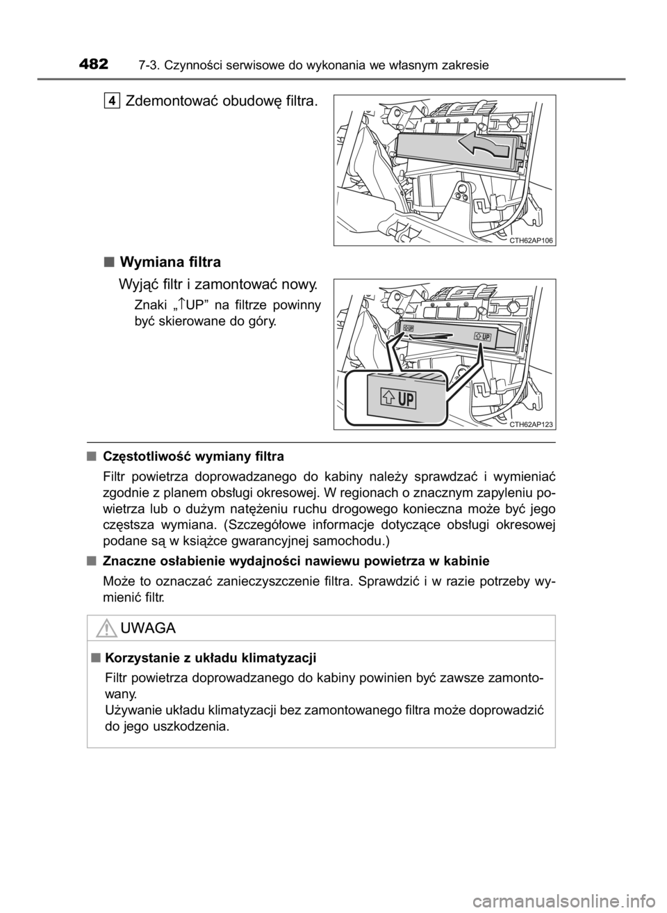 TOYOTA AURIS 2016  Instrukcja obsługi (in Polish) Zdemontowaç obudow´ filtra.
Wymiana filtra
Wyjàç filtr i zamontowaç nowy.
Znaki  „↑UP”  na  filtrze  powinny
byç skierowane do góry.
Cz´stotliwoÊç wymiany filtra
Filtr  powietrza  dopr